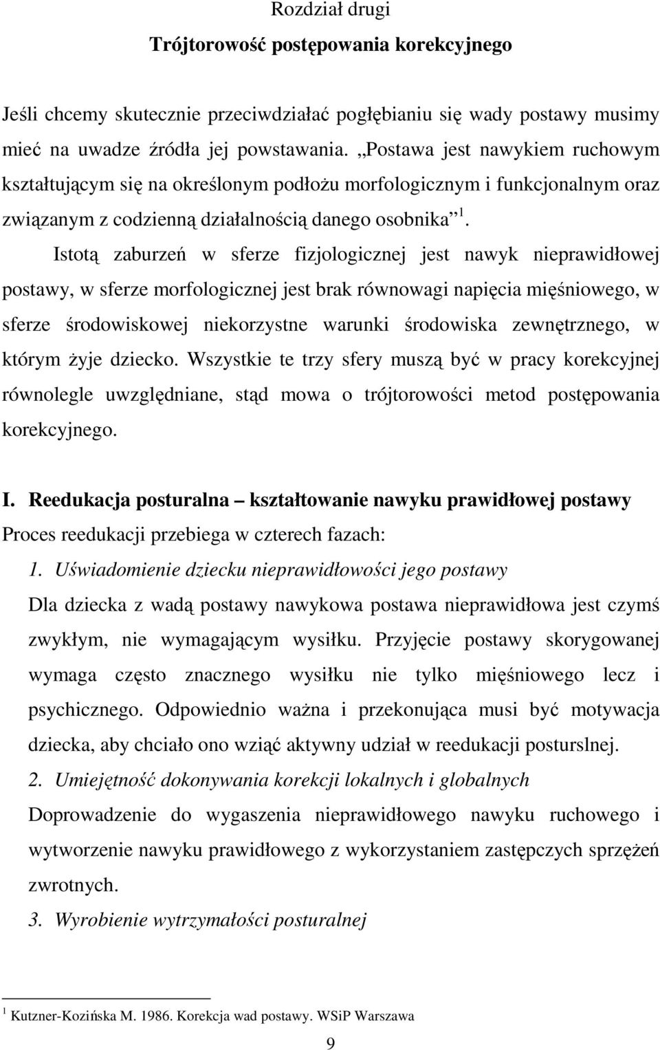 Istotą zaburzeń w sferze fizjologicznej jest nawyk nieprawidłowej postawy, w sferze morfologicznej jest brak równowagi napięcia mięśniowego, w sferze środowiskowej niekorzystne warunki środowiska