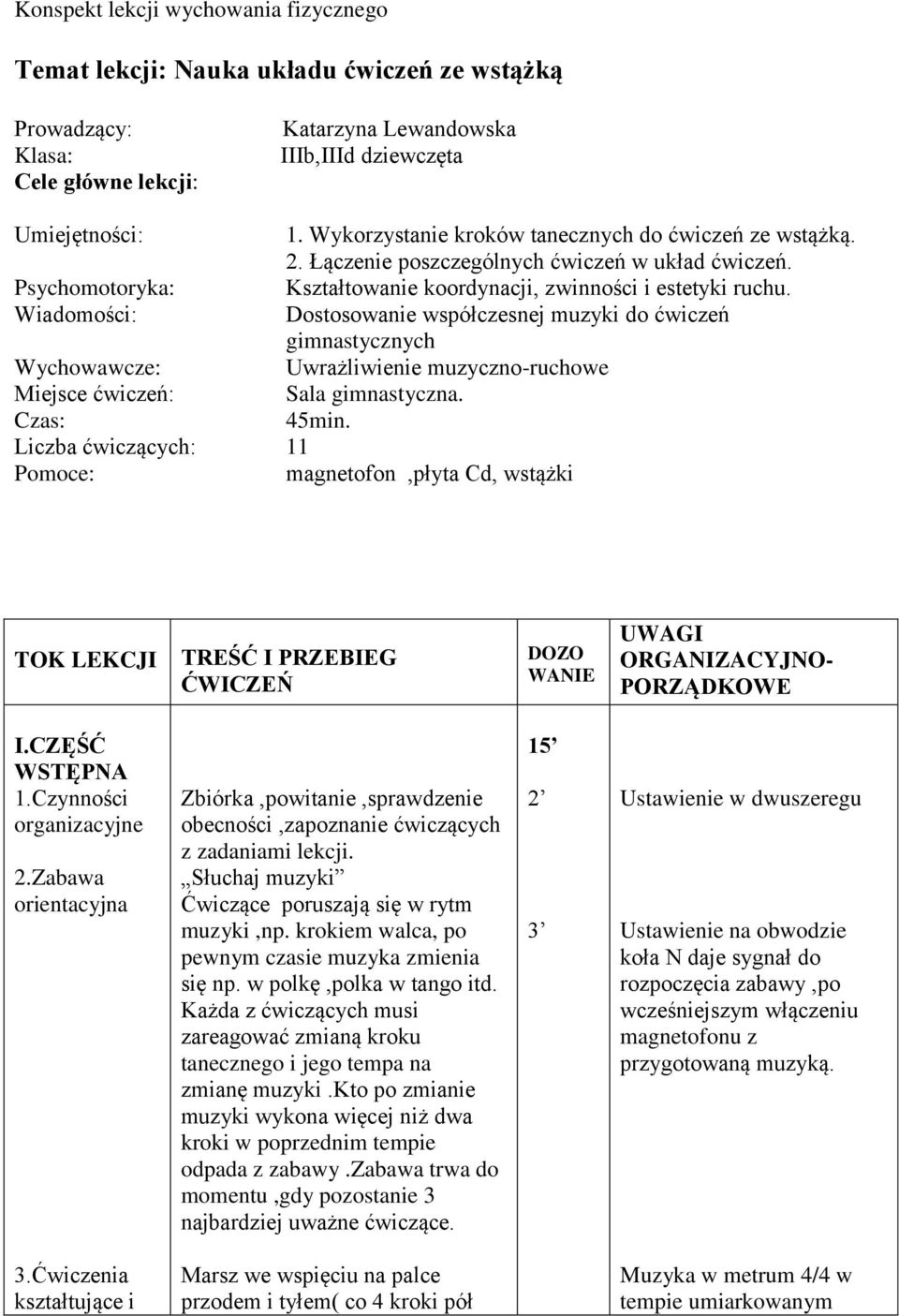 Wiadomości: Dostosowanie współczesnej muzyki do ćwiczeń gimnastycznych Wychowawcze: Uwrażliwienie muzyczno-ruchowe Miejsce ćwiczeń: Sala gimnastyczna. Czas: 45min.