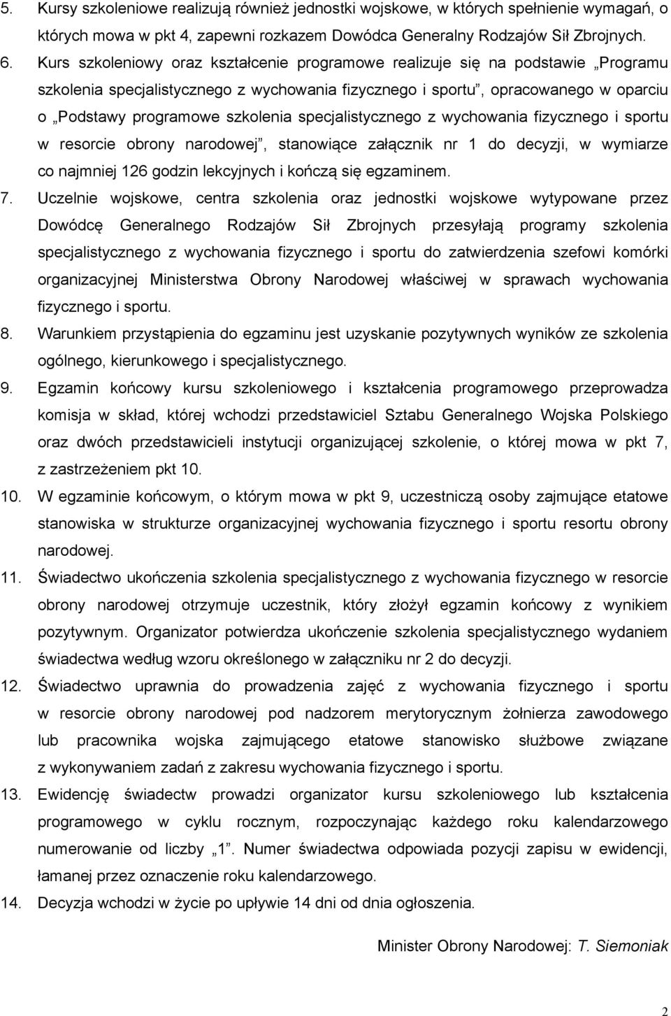 specjalistycznego z wychowania fizycznego i sportu w resorcie obrony narodowej, stanowiące załącznik nr 1 do decyzji, w wymiarze co najmniej 16 godzin lekcyjnych i kończą się egzaminem. 7.