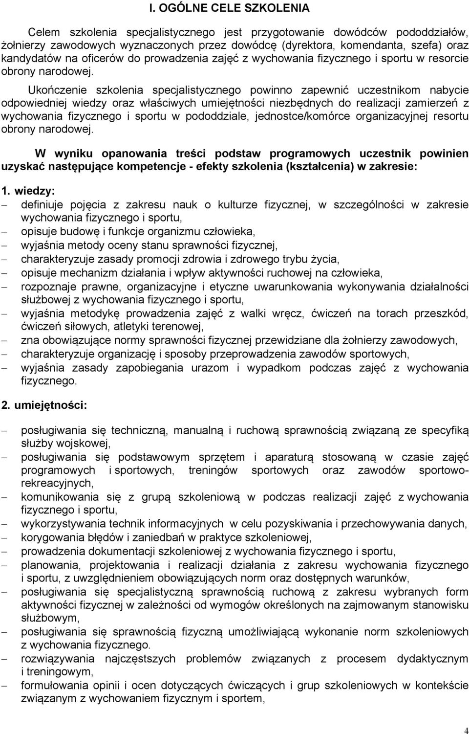 Ukończenie szkolenia specjalistycznego powinno zapewnić uczestnikom nabycie odpowiedniej wiedzy oraz właściwych umiejętności niezbędnych do realizacji zamierzeń z wychowania fizycznego i sportu w