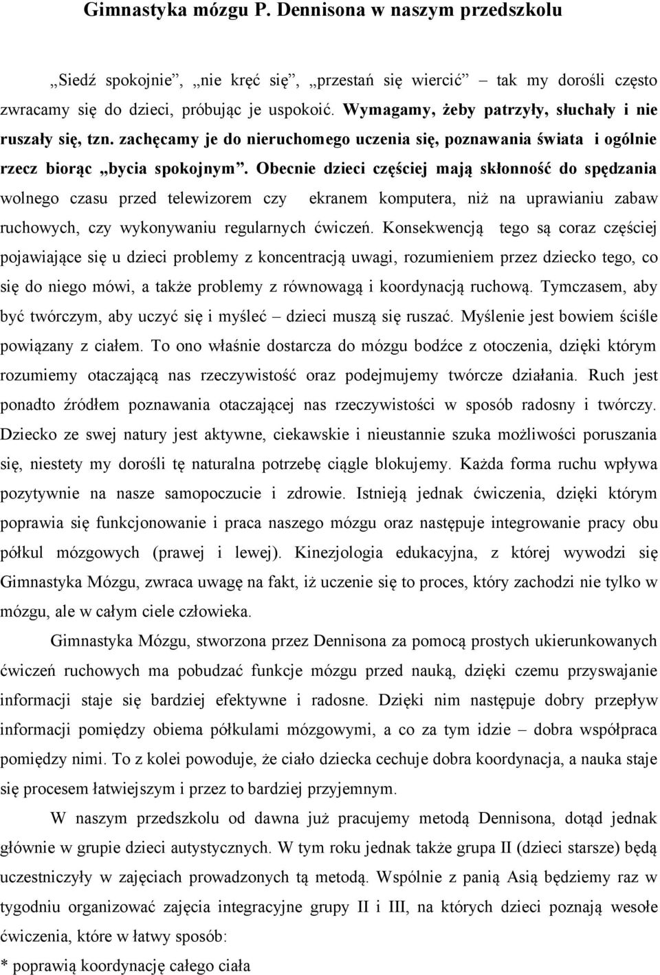 Obecnie dzieci częściej mają skłonność do spędzania wolnego czasu przed telewizorem czy ekranem komputera, niż na uprawianiu zabaw ruchowych, czy wykonywaniu regularnych ćwiczeń.