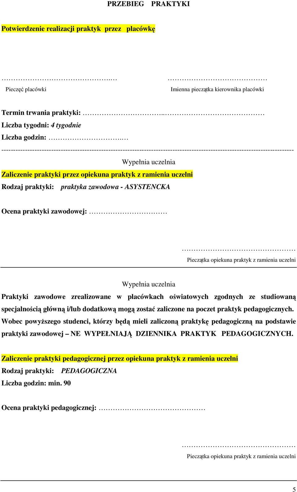 uczelni Rodzaj praktyki: praktyka zawodowa - ASYSTENCKA Ocena praktyki zawodowej: Pieczątka opiekuna praktyk z ramienia uczelni Wypełnia uczelnia Praktyki zawodowe zrealizowane w placówkach