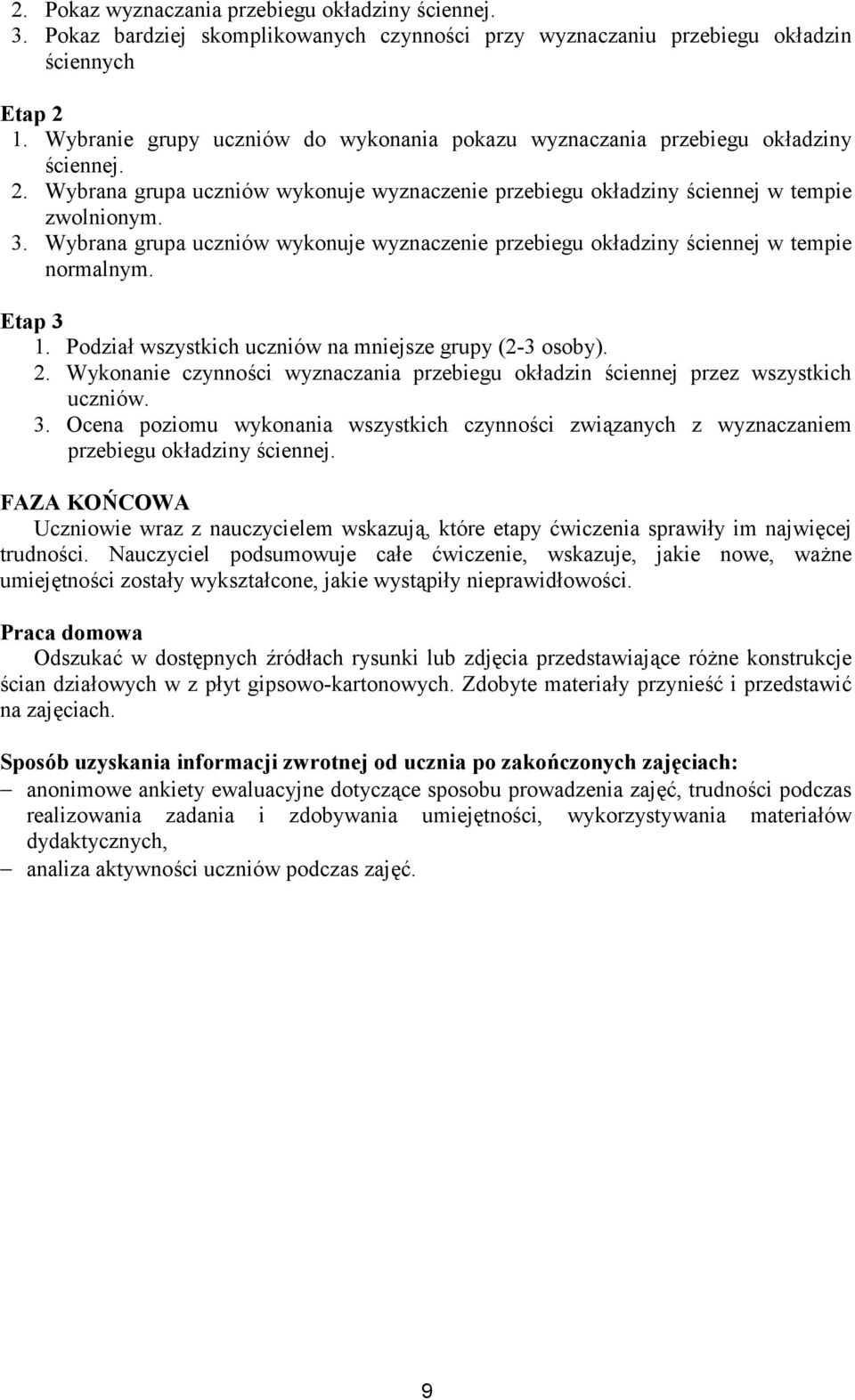 Wybrana grupa uczniów wykonuje wyznaczenie przebiegu okładziny ściennej w tempie normalnym. Etap 3 1. Podział wszystkich uczniów na mniejsze grupy (2-3 osoby). 2.