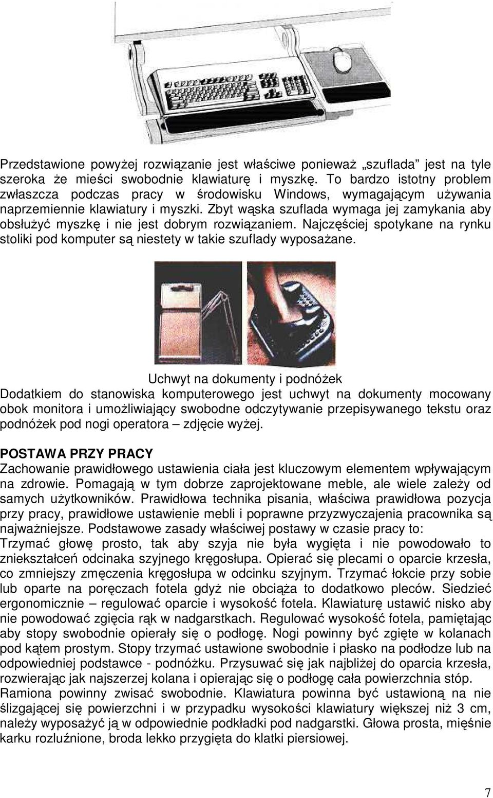 Zbyt wąska szuflada wymaga jej zamykania aby obsłuŝyć myszkę i nie jest dobrym rozwiązaniem. Najczęściej spotykane na rynku stoliki pod komputer są niestety w takie szuflady wyposaŝane.