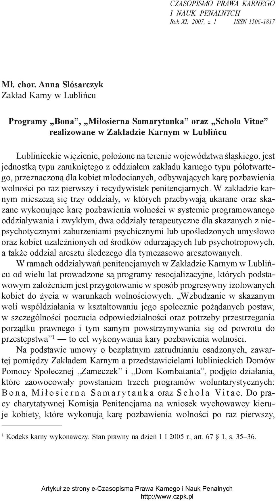 śląskiego, jest jednostką typu zamkniętego z oddziałem zakładu karnego typu półotwartego, przeznaczoną dla kobiet młodocianych, odbywających karę pozbawienia wolności po raz pierwszy i recydywistek