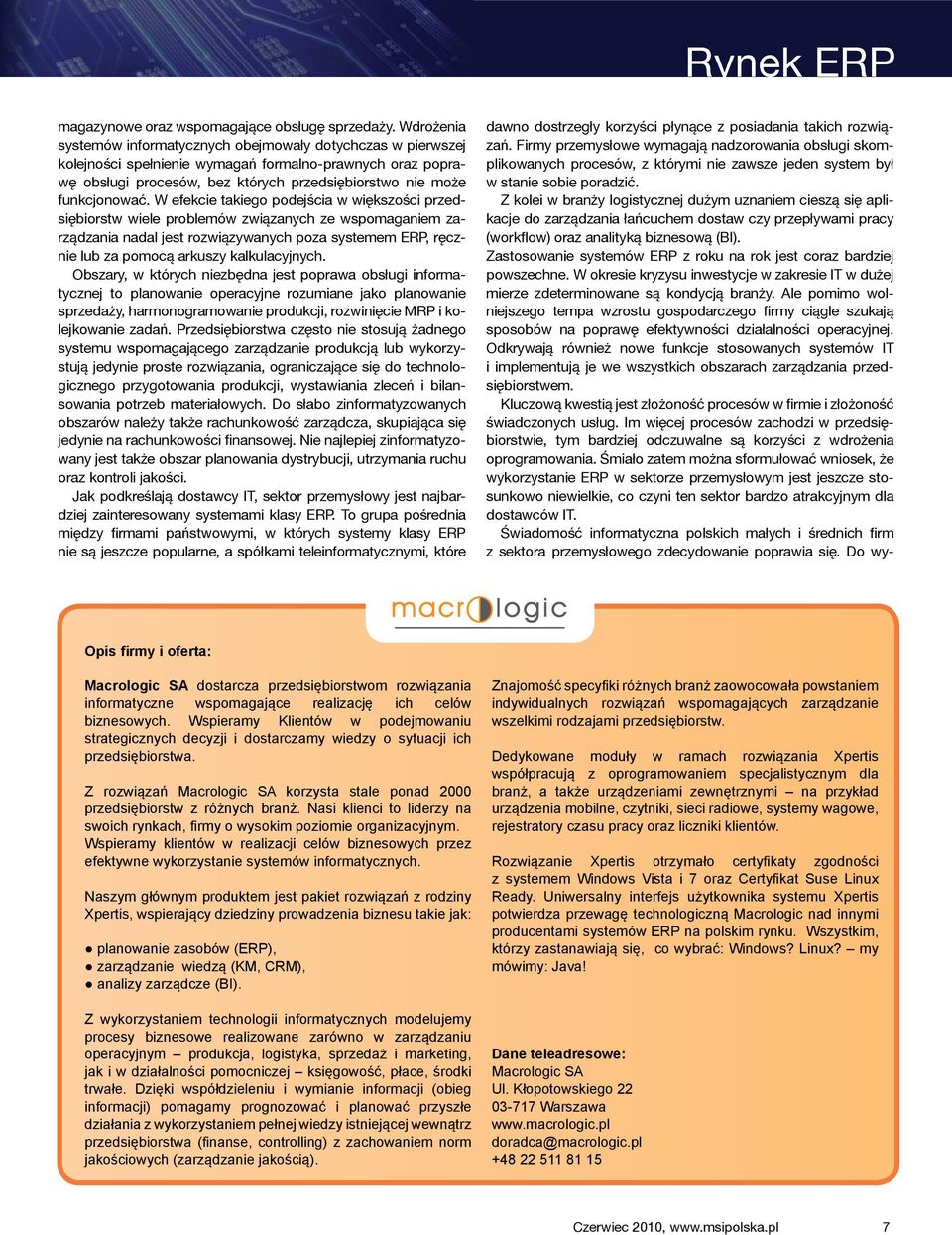 W efekcie takiego podejścia w większości przedsiębiorstw wiele problemów związanych ze wspomaganiem zarządzania nadal jest rozwiązywanych poza systemem ERP, ręcznie lub za pomocą arkuszy