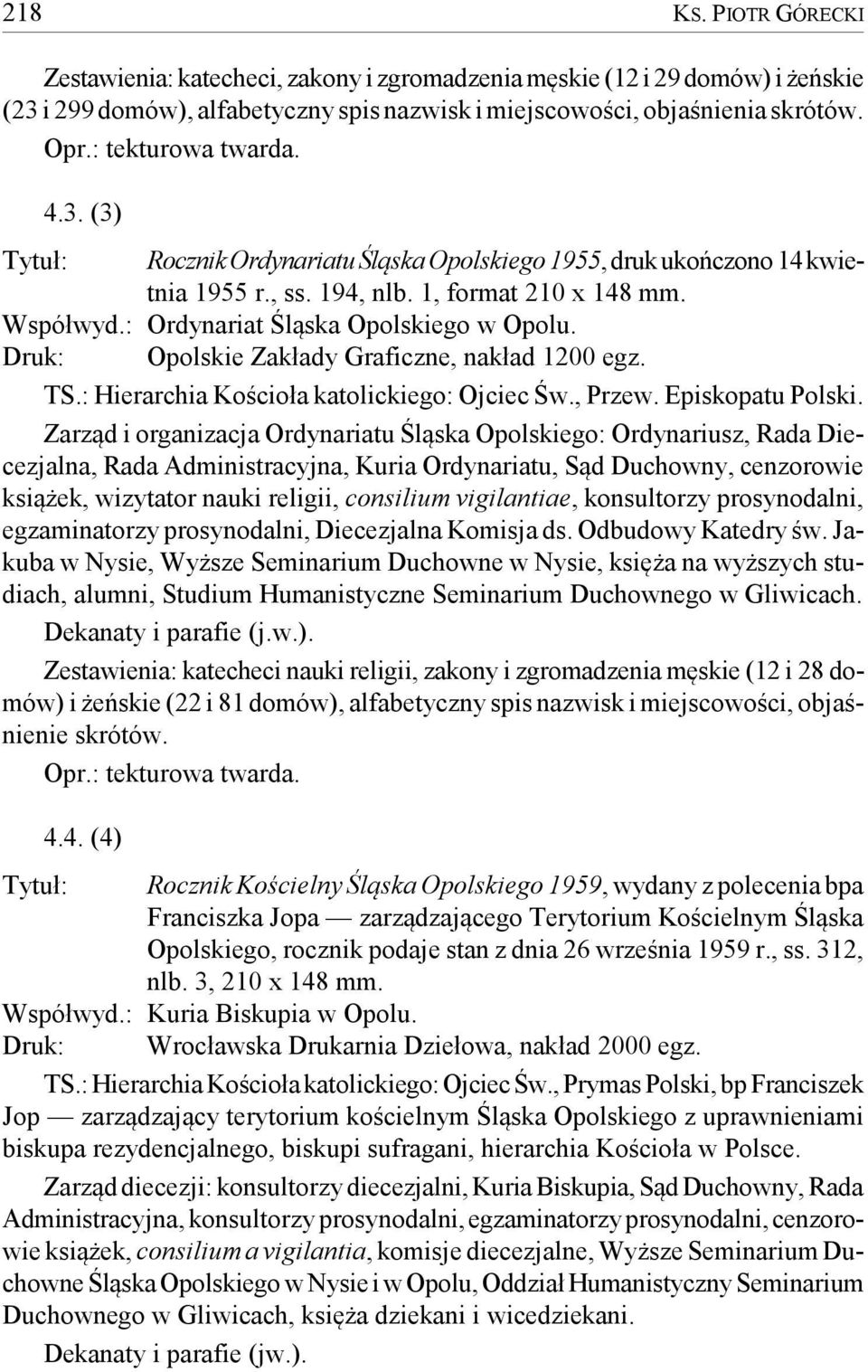 : Ordynariat Śląska Opolskiego w Opolu. Druk: Opolskie Zakłady Graficzne, nakład 1200 egz. TS.: Hierarchia Kościoła katolickiego: Ojciec Św., Przew. Episkopatu Polski.