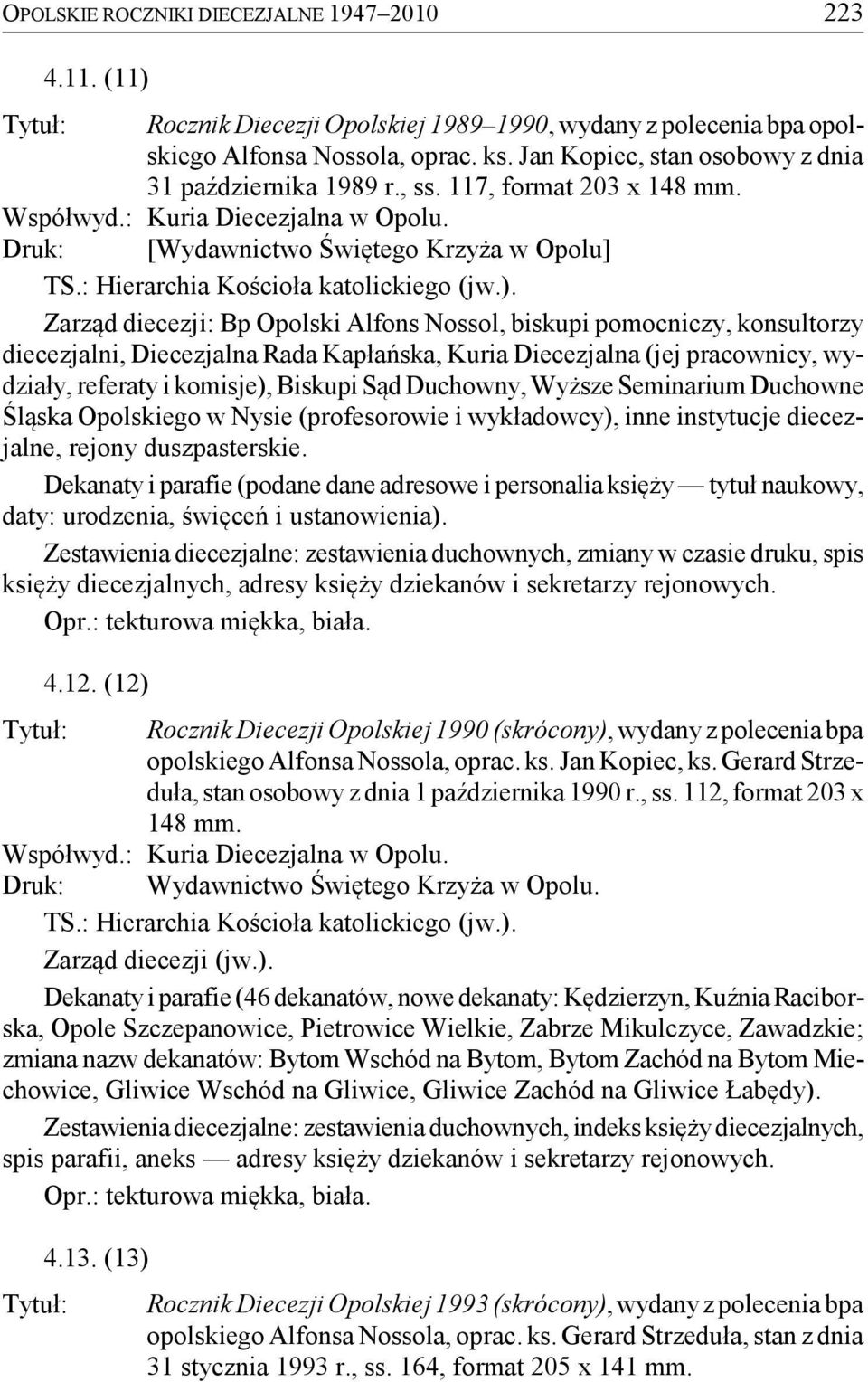 Zarząd diecezji: Bp Opolski Alfons Nossol, biskupi pomocniczy, konsultorzy diecezjalni, Diecezjalna Rada Kapłańska, Kuria Diecezjalna (jej pracownicy, wydziały, referaty i komisje), Biskupi Sąd