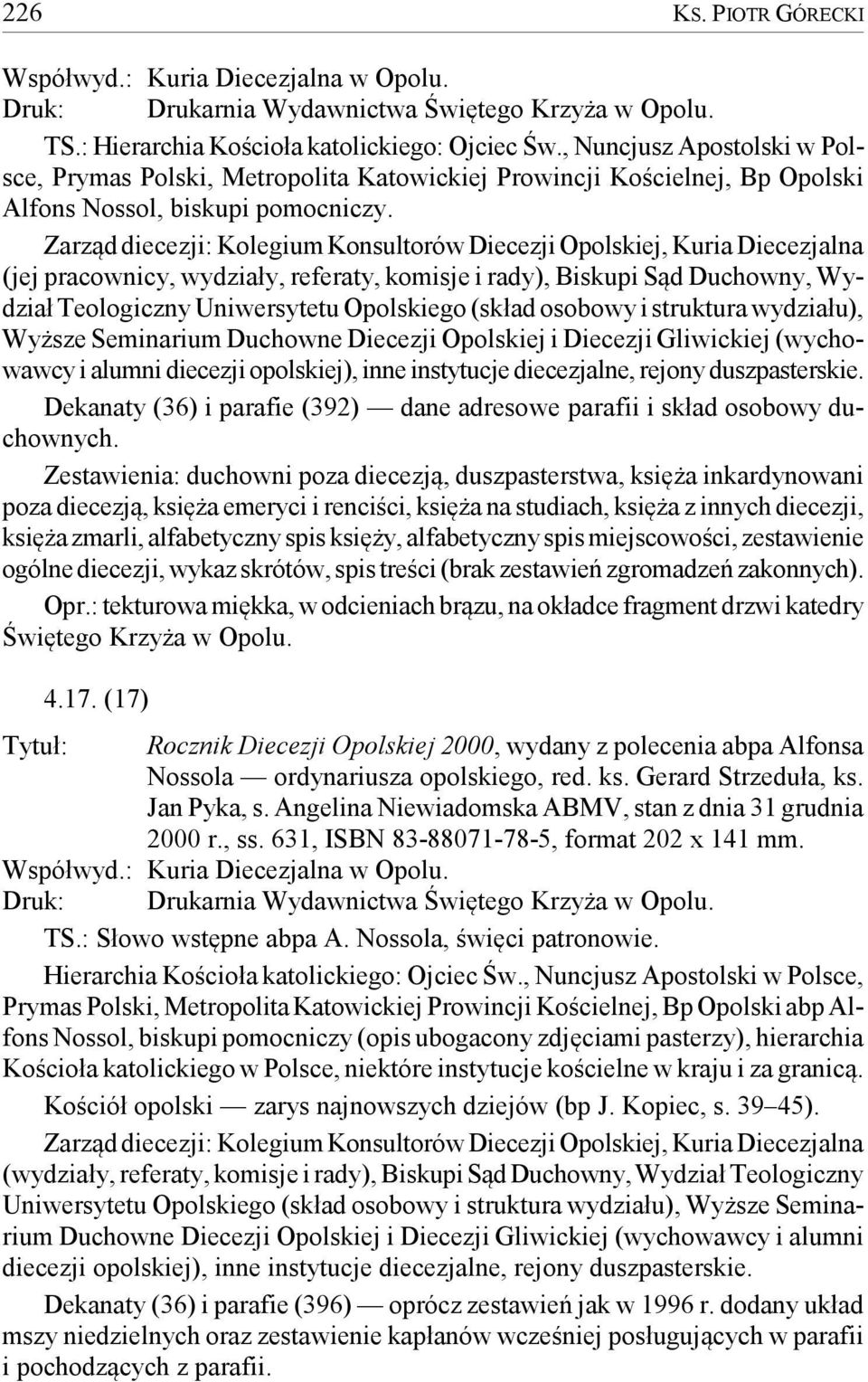 Zarząd diecezji: Kolegium Konsultorów Diecezji Opolskiej, Kuria Diecezjalna (jej pracownicy, wydziały, referaty, komisje i rady), Biskupi Sąd Duchowny, Wydział Teologiczny Uniwersytetu Opolskiego