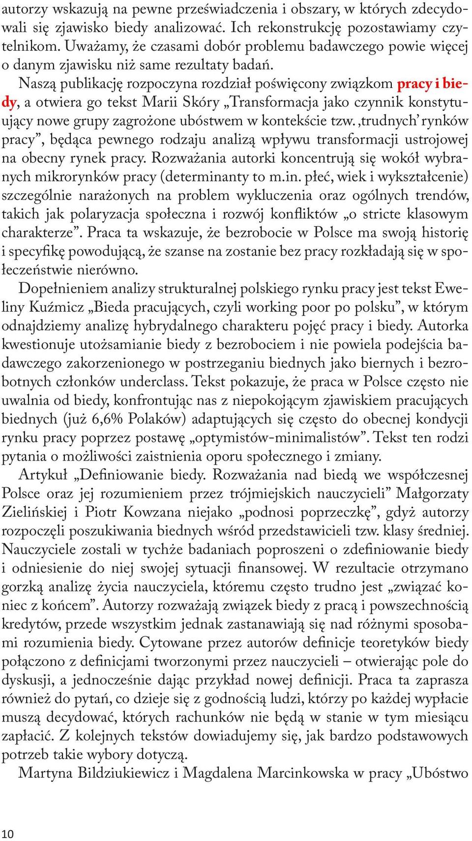 Naszą publikację rozpoczyna rozdział poświęcony związkom pracy i biedy, a otwiera go tekst Marii Skóry Transformacja jako czynnik konstytuujący nowe grupy zagrożone ubóstwem w kontekście tzw.