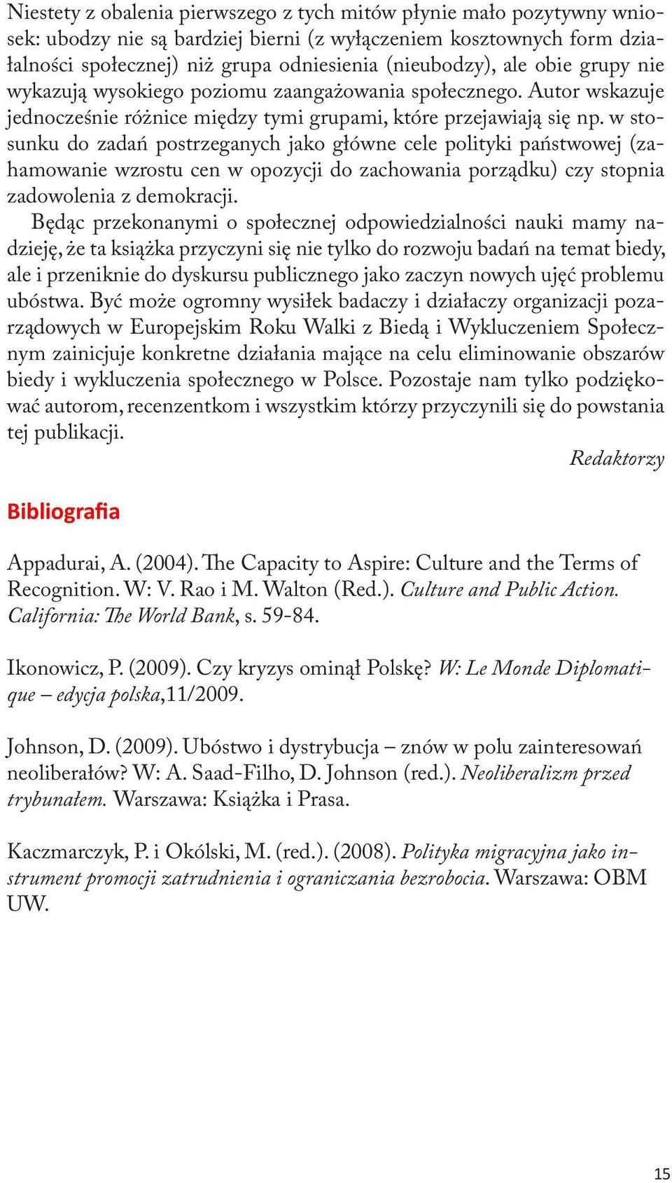 w stosunku do zadań postrzeganych jako główne cele polityki państwowej (zahamowanie wzrostu cen w opozycji do zachowania porządku) czy stopnia zadowolenia z demokracji.