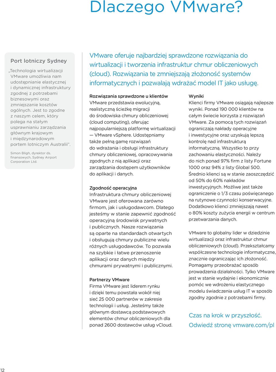 Jest to zgodne z naszym celem, który polega na stałym usprawnianiu zarządzania głównym krajowym i międzynarodowym portem lotniczym Australii. Simon Bligh, dyrektor ds.