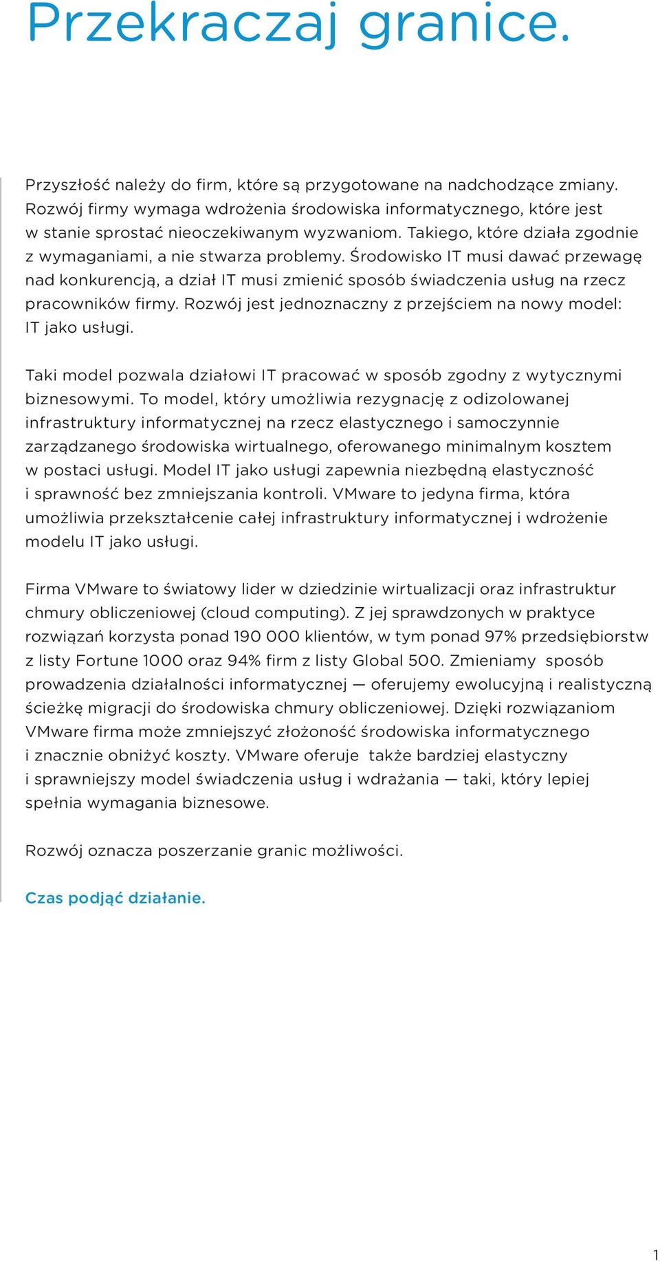 Środowisko IT musi dawać przewagę nad konkurencją, a dział IT musi zmienić sposób świadczenia usług na rzecz pracowników firmy. Rozwój jest jednoznaczny z przejściem na nowy model: IT jako usługi.