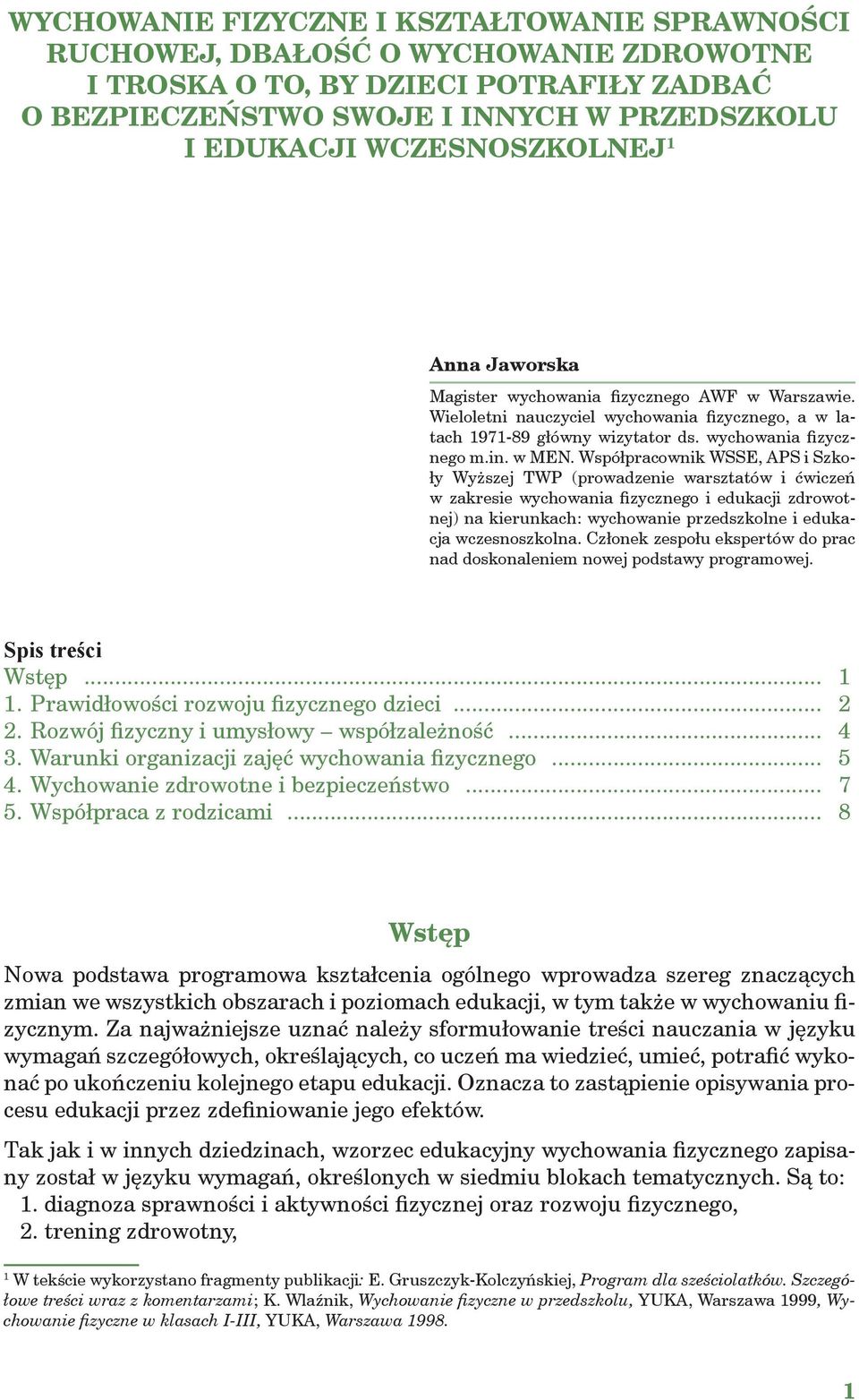 Współpracownik WSSE, APS i Szkoły Wyższej TWP (prowadzenie warsztatów i ćwiczeń w zakresie wychowania fizycznego i edukacji zdrowotnej) na kierunkach: wychowanie przedszkolne i edukacja