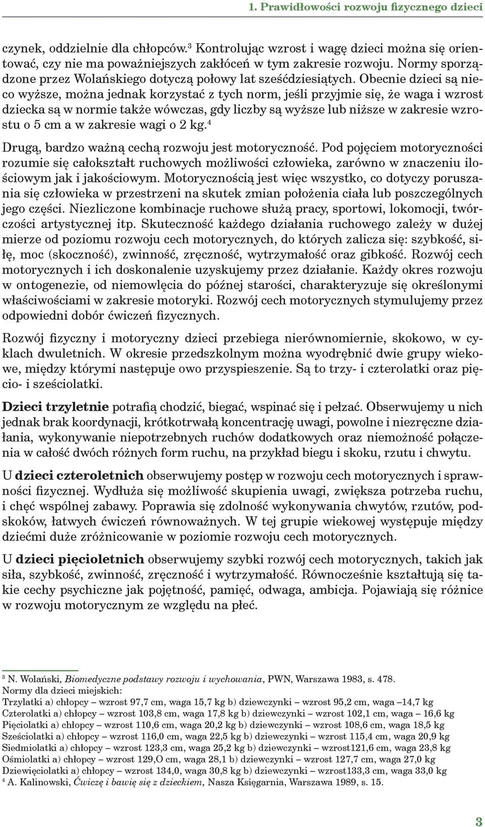 Obecnie dzieci są nieco wyższe, można jednak korzystać z tych norm, jeśli przyjmie się, że waga i wzrost dziecka są w normie także wówczas, gdy liczby są wyższe lub niższe w zakresie wzrostu o 5 cm a