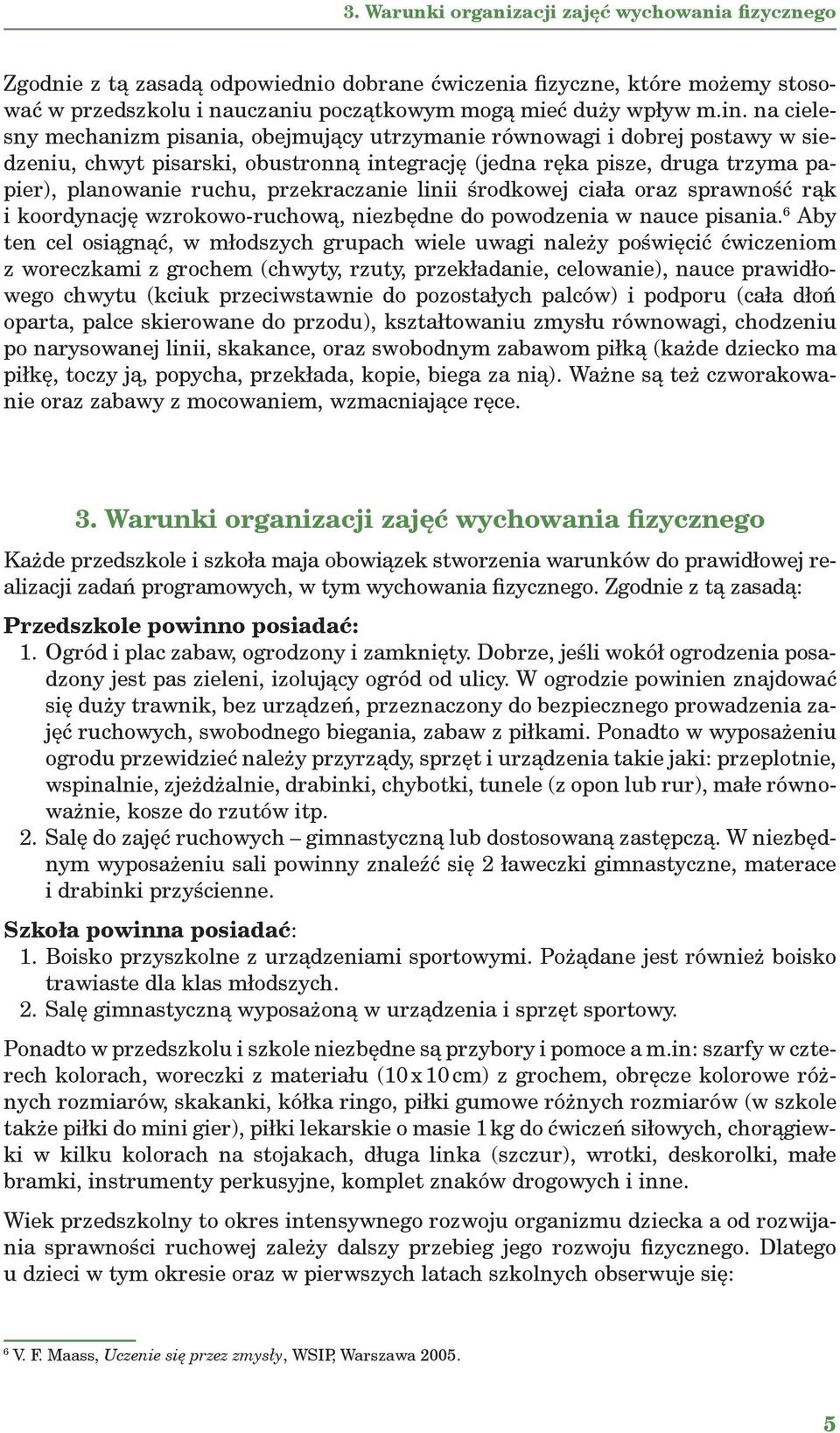 przekraczanie linii środkowej ciała oraz sprawność rąk i koordynację wzrokowo-ruchową, niezbędne do powodzenia w nauce pisania.