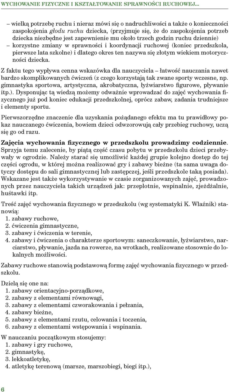 około trzech godzin ruchu dziennie) korzystne zmiany w sprawności i koordynacji ruchowej (koniec przedszkola, pierwsze lata szkolne) i dlatego okres ten nazywa się złotym wiekiem motoryczności