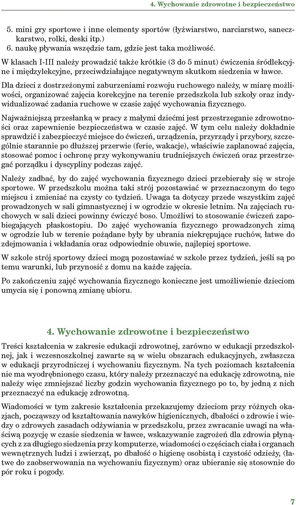 W klasach I-III należy prowadzić także krótkie (3 do 5 minut) ćwiczenia śródlekcyjne i międzylekcyjne, przeciwdziałające negatywnym skutkom siedzenia w ławce.