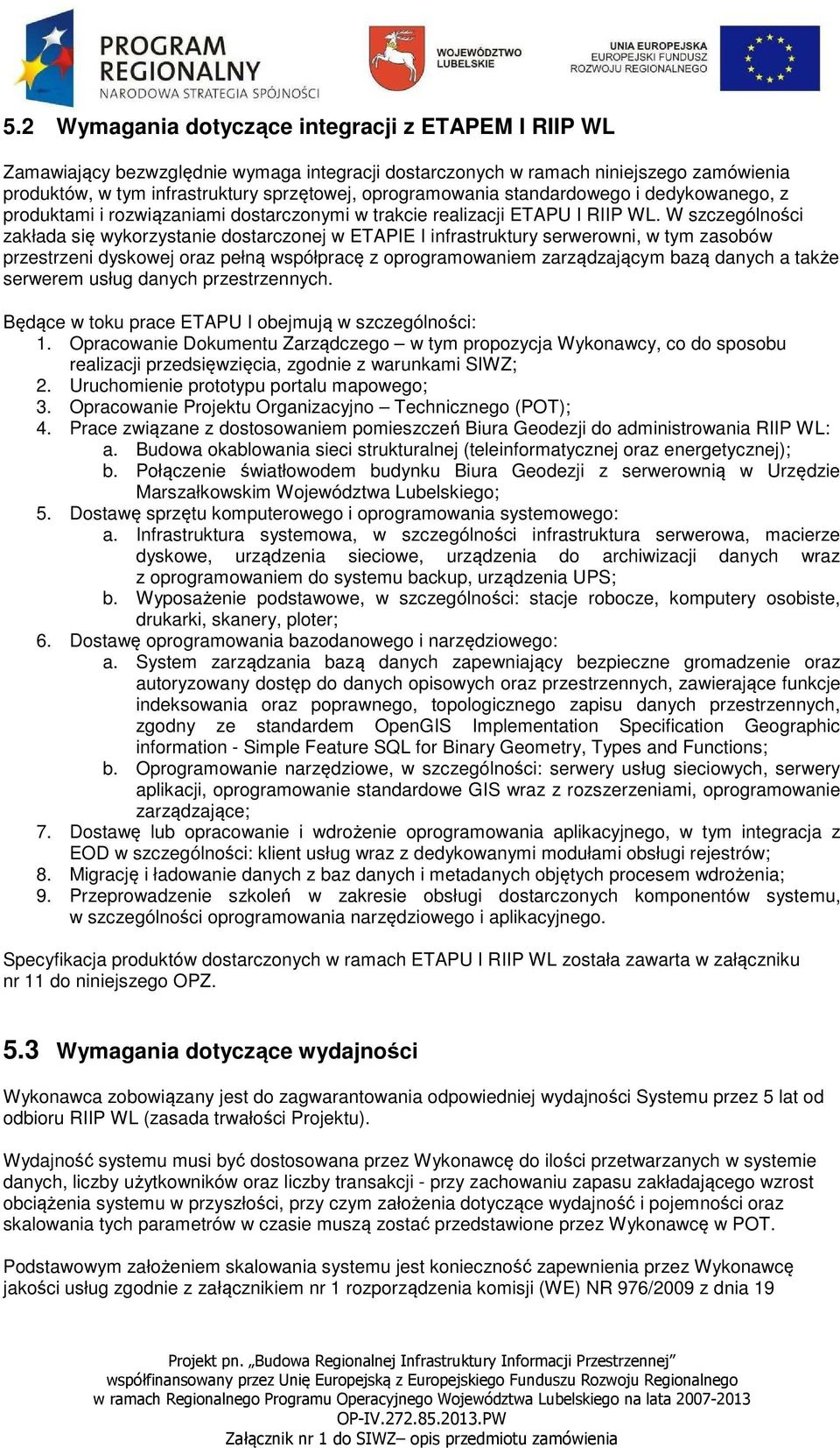 W szczególności zakłada się wykorzystanie dostarczonej w ETAPIE I infrastruktury serwerowni, w tym zasobów przestrzeni dyskowej oraz pełną współpracę z oprogramowaniem zarządzającym bazą danych a