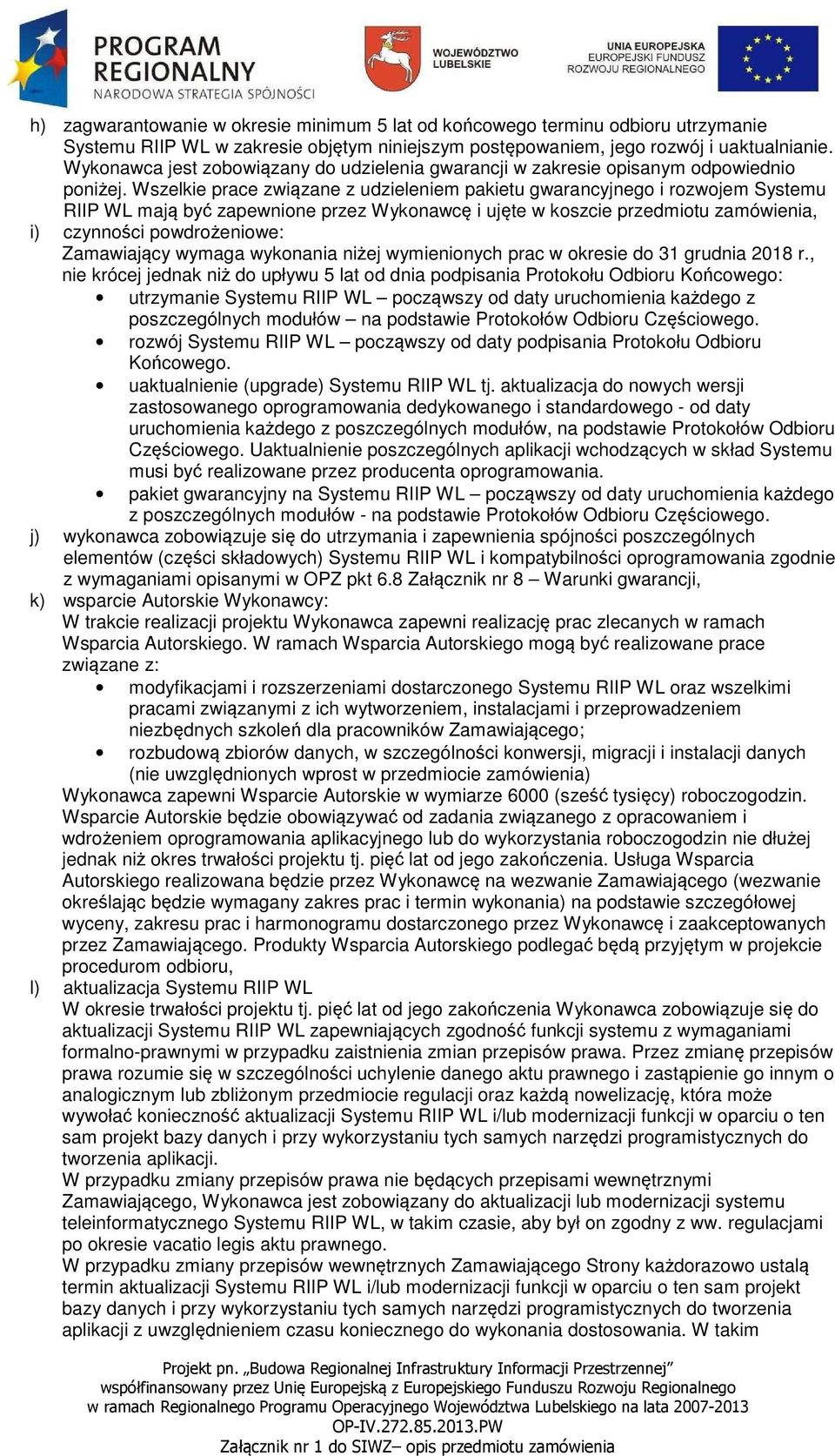 Wszelkie prace związane z udzieleniem pakietu gwarancyjnego i rozwojem Systemu RIIP WL mają być zapewnione przez Wykonawcę i ujęte w koszcie przedmiotu zamówienia, i) czynności powdrożeniowe: