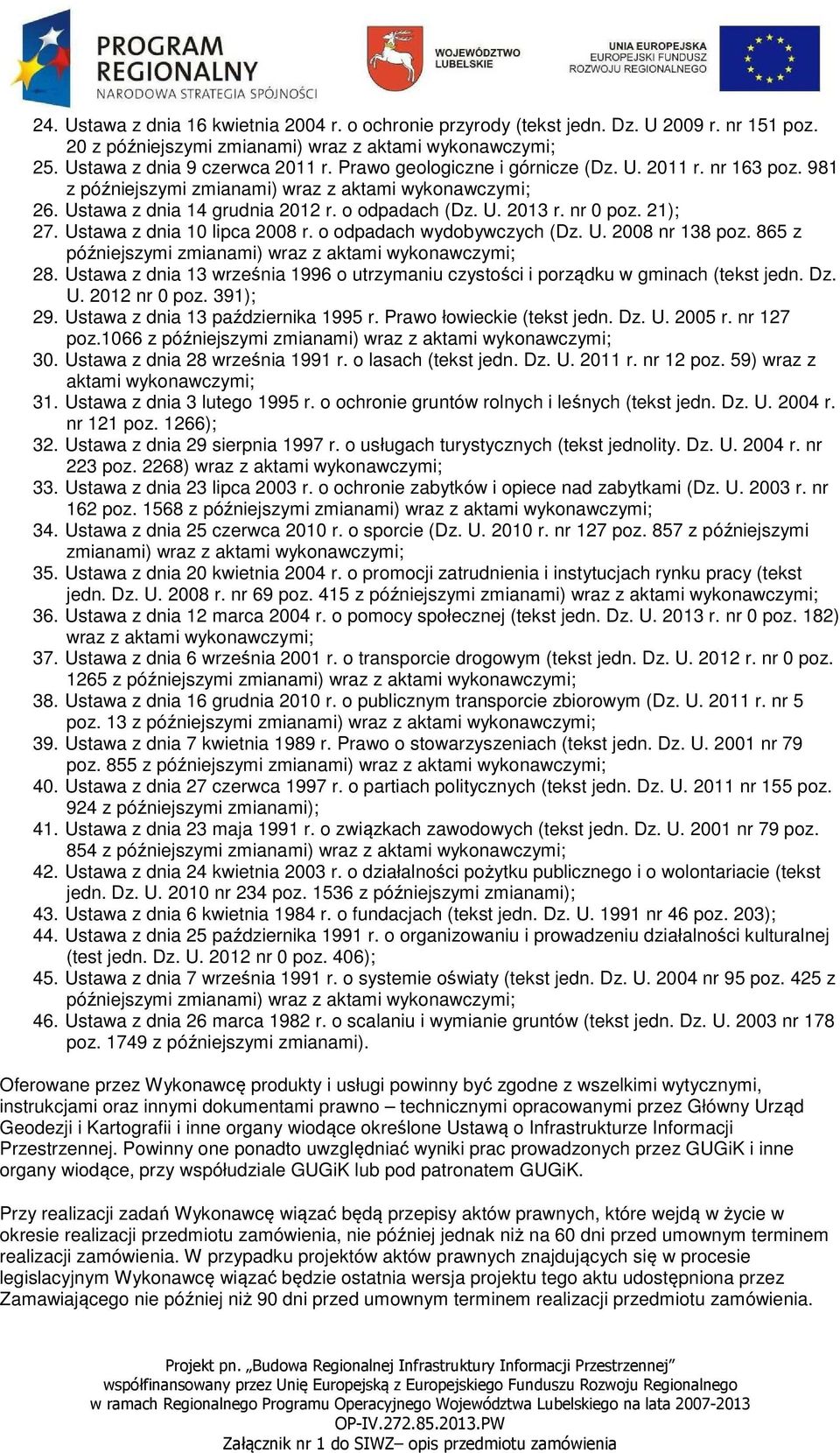 Ustawa z dnia 10 lipca 2008 r. o odpadach wydobywczych (Dz. U. 2008 nr 138 poz. 865 z późniejszymi zmianami) wraz z aktami wykonawczymi; 28.