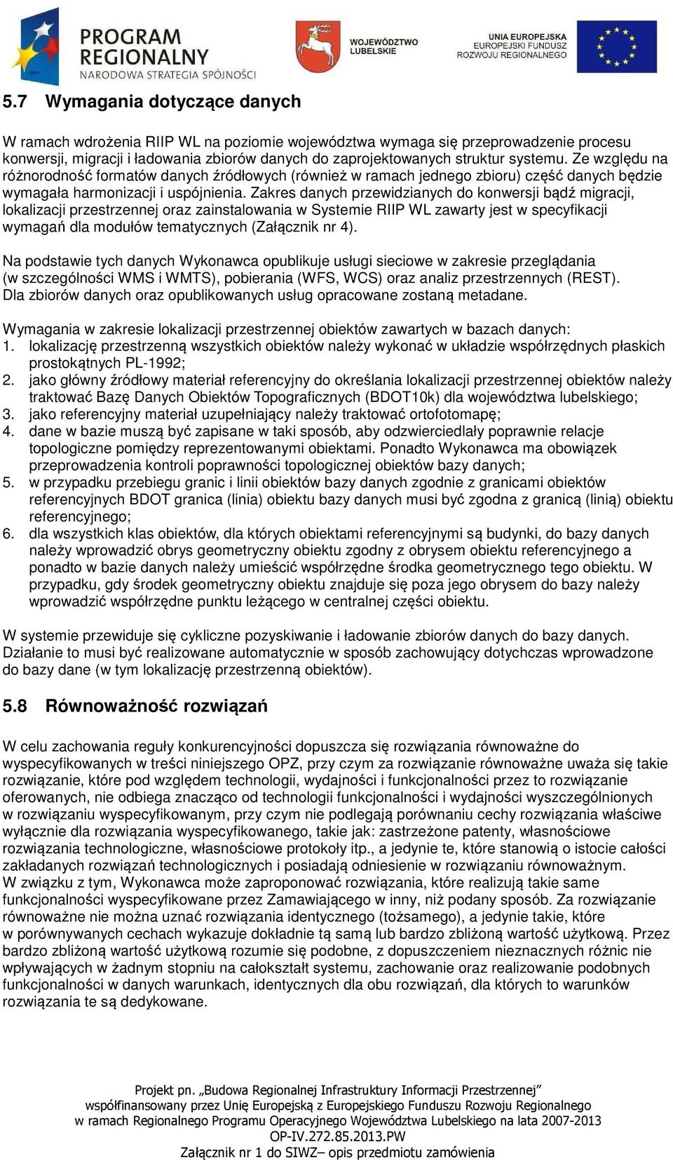 Zakres danych przewidzianych do konwersji bądź migracji, lokalizacji przestrzennej oraz zainstalowania w Systemie RIIP WL zawarty jest w specyfikacji wymagań dla modułów tematycznych (Załącznik nr 4).