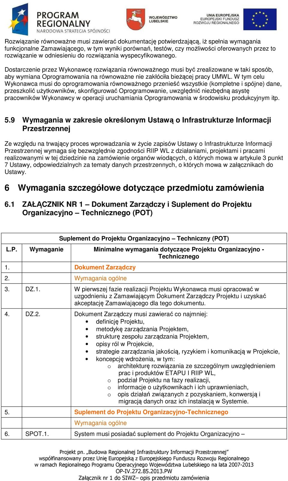 Dostarczenie przez Wykonawcę rozwiązania równoważnego musi być zrealizowane w taki sposób, aby wymiana Oprogramowania na równoważne nie zakłóciła bieżącej pracy UMWL.