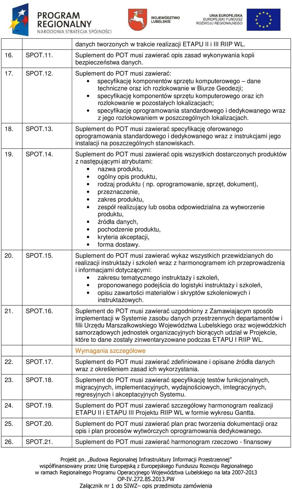 rozlokowanie w pozostałych lokalizacjach; specyfikację oprogramowania standardowego i dedykowanego wraz z jego rozlokowaniem w poszczególnych lokalizacjach. 18. SPOT.13.