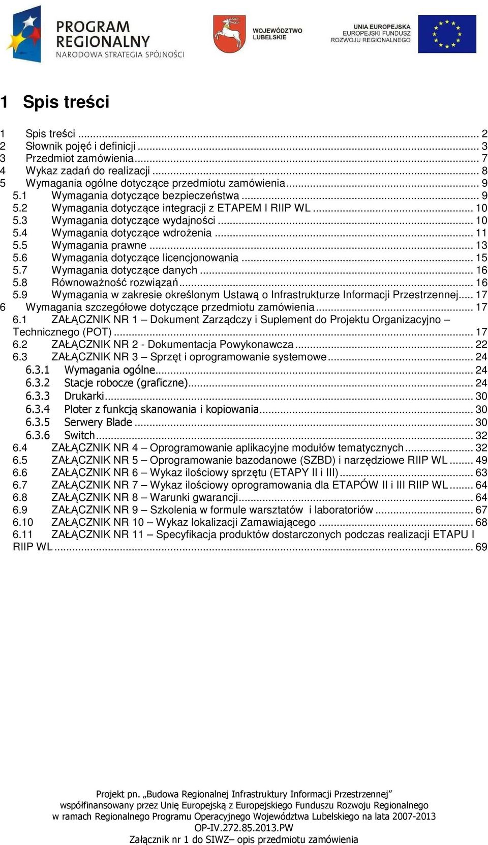 5 Wymagania prawne... 13 5.6 Wymagania dotyczące licencjonowania... 15 5.7 Wymagania dotyczące danych... 16 5.8 Równoważność rozwiązań... 16 5.9 Wymagania w zakresie określonym Ustawą o Infrastrukturze Informacji Przestrzennej.