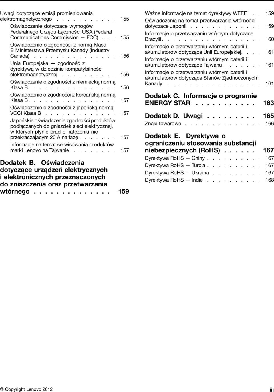 ......... 156 Oświadczenie o zgodności z niemiecką normą Klasa B................ 156 Oświadczenie o zgodności z koreańską normą Klasa B................ 157 Oświadczenie o zgodności z japońską normą VCCI Klasa B.