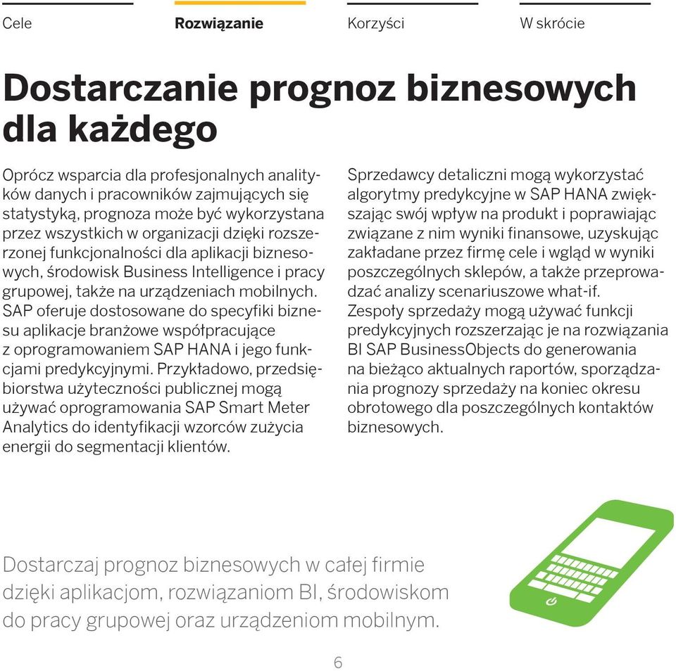 SAP oferuje dostosowane do specyfiki biznesu aplikacje branżowe współpracujące z oprogramowaniem SAP HANA i jego funkcjami predykcyjnymi.