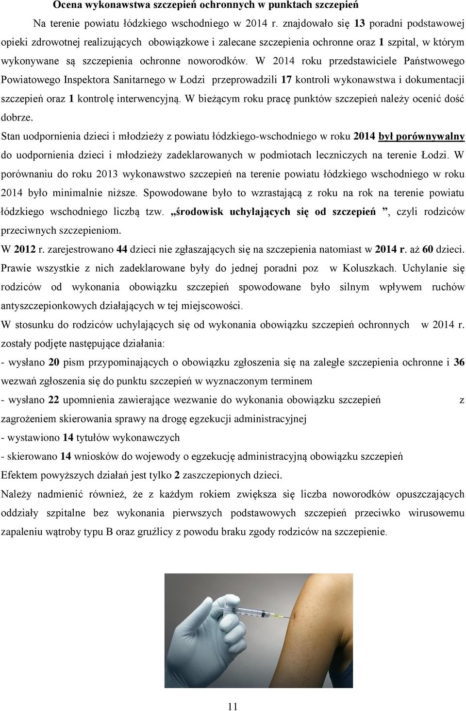 W 2014 roku przedstawiciele Państwowego Powiatowego Inspektora Sanitarnego w Łodzi przeprowadzili 17 kontroli wykonawstwa i dokumentacji szczepień oraz 1 kontrolę interwencyjną.