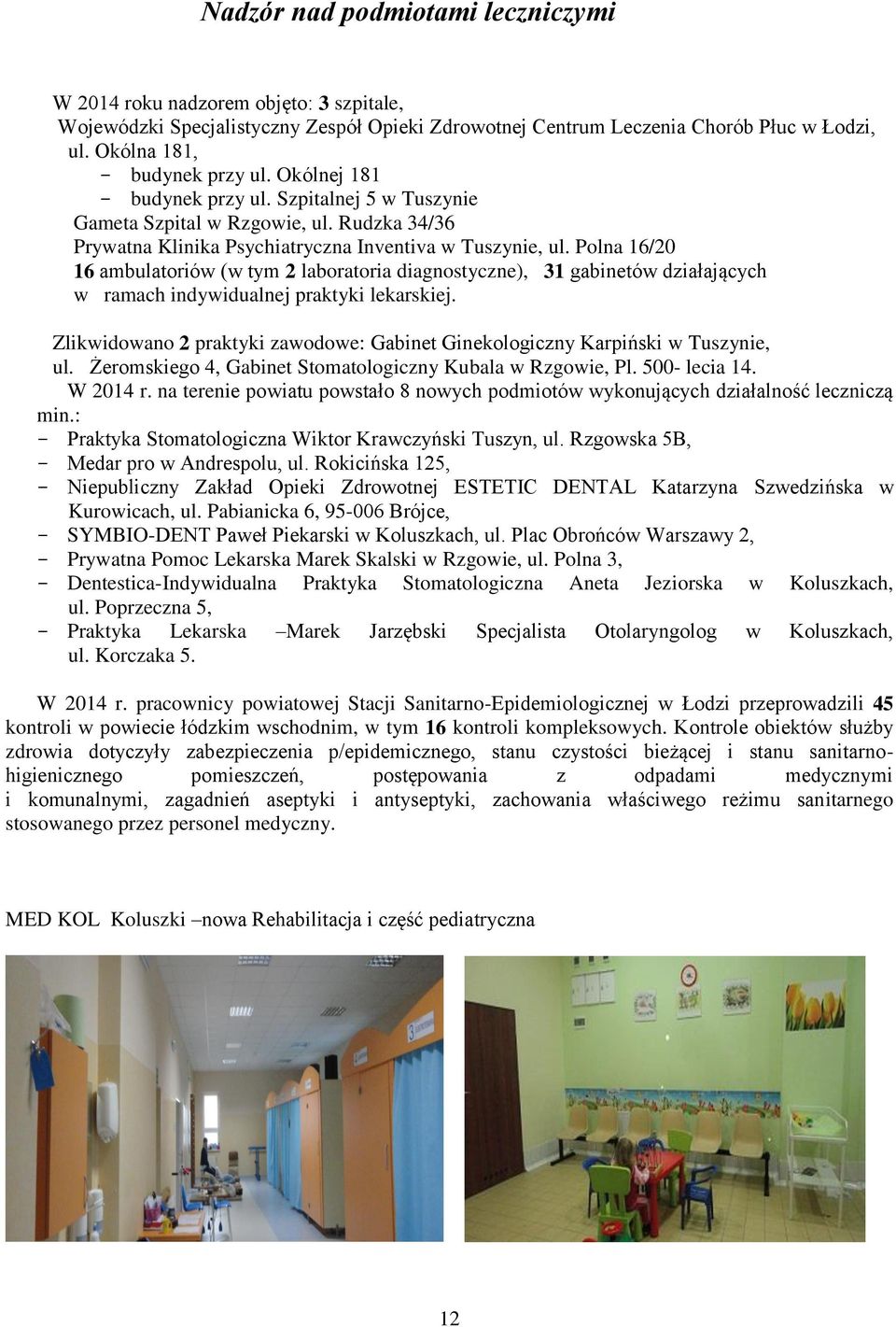 Polna 16/20 16 ambulatoriów (w tym 2 laboratoria diagnostyczne), 31 gabinetów działających w ramach indywidualnej praktyki lekarskiej.