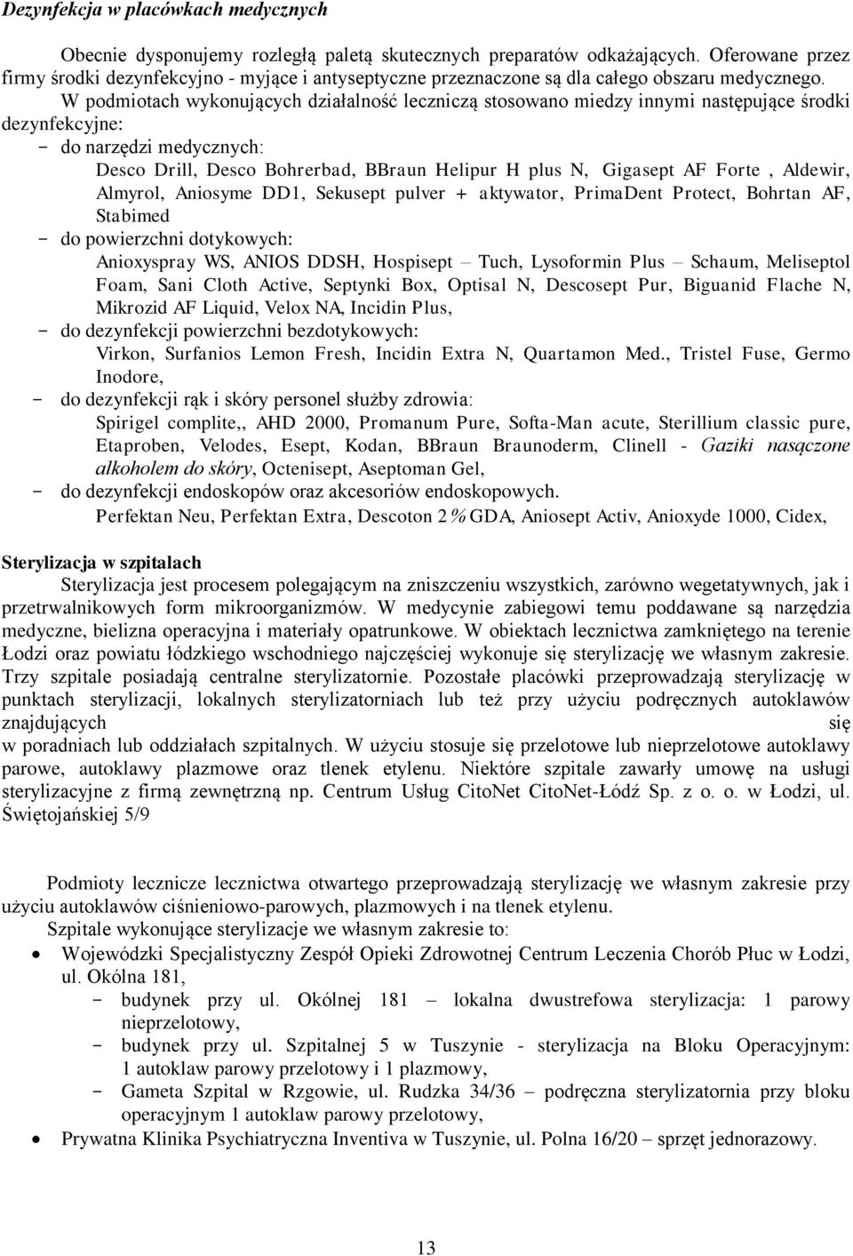 W podmiotach wykonujących działalność leczniczą stosowano miedzy innymi następujące środki dezynfekcyjne: - do narzędzi medycznych: Desco Drill, Desco Bohrerbad, BBraun Helipur H plus N, Gigasept AF