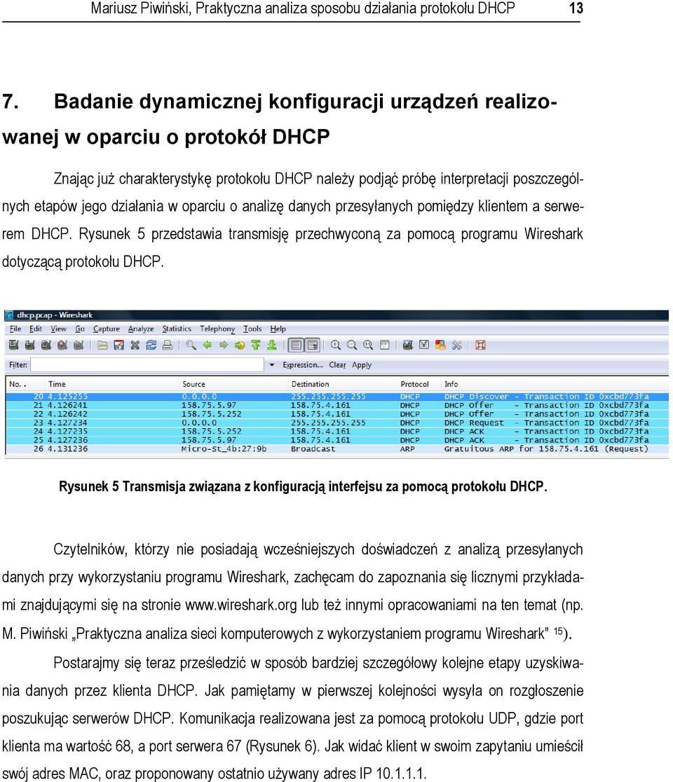 oparciu o analizę danych przesyłanych pomiędzy klientem a serwerem DHCP. Rysunek 5 przedstawia transmisję przechwyconą za pomocą programu Wireshark dotyczącą protokołu DHCP.