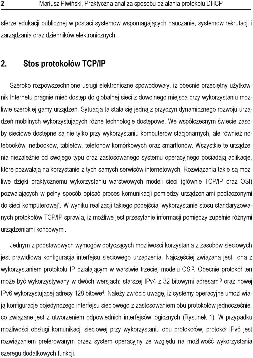 Stos protokołów TCP/IP Szeroko rozpowszechnione usługi elektroniczne spowodowały, iż obecnie przeciętny użytkownik Internetu pragnie mieć dostęp do globalnej sieci z dowolnego miejsca przy