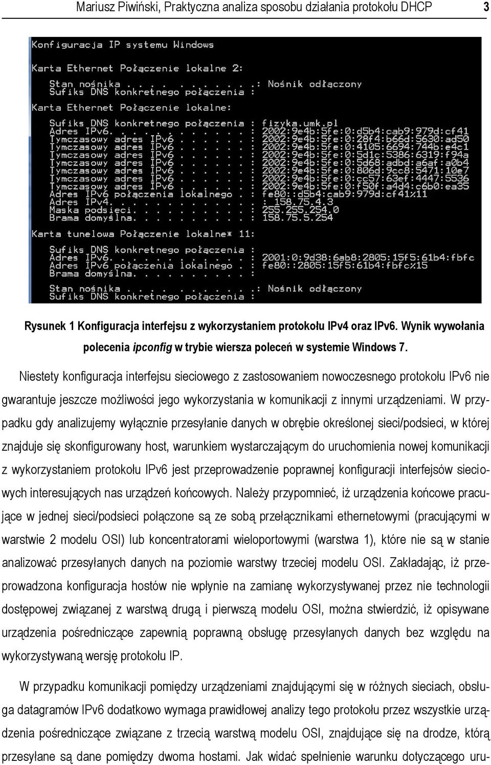 Niestety konfiguracja interfejsu sieciowego z zastosowaniem nowoczesnego protokołu IPv6 nie gwarantuje jeszcze możliwości jego wykorzystania w komunikacji z innymi urządzeniami.