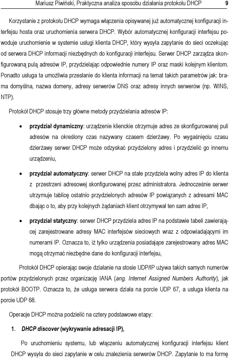 Wybór automatycznej konfiguracji interfejsu powoduje uruchomienie w systemie usługi klienta DHCP, który wysyła zapytanie do sieci oczekując od serwera DHCP informacji niezbędnych do konfiguracji