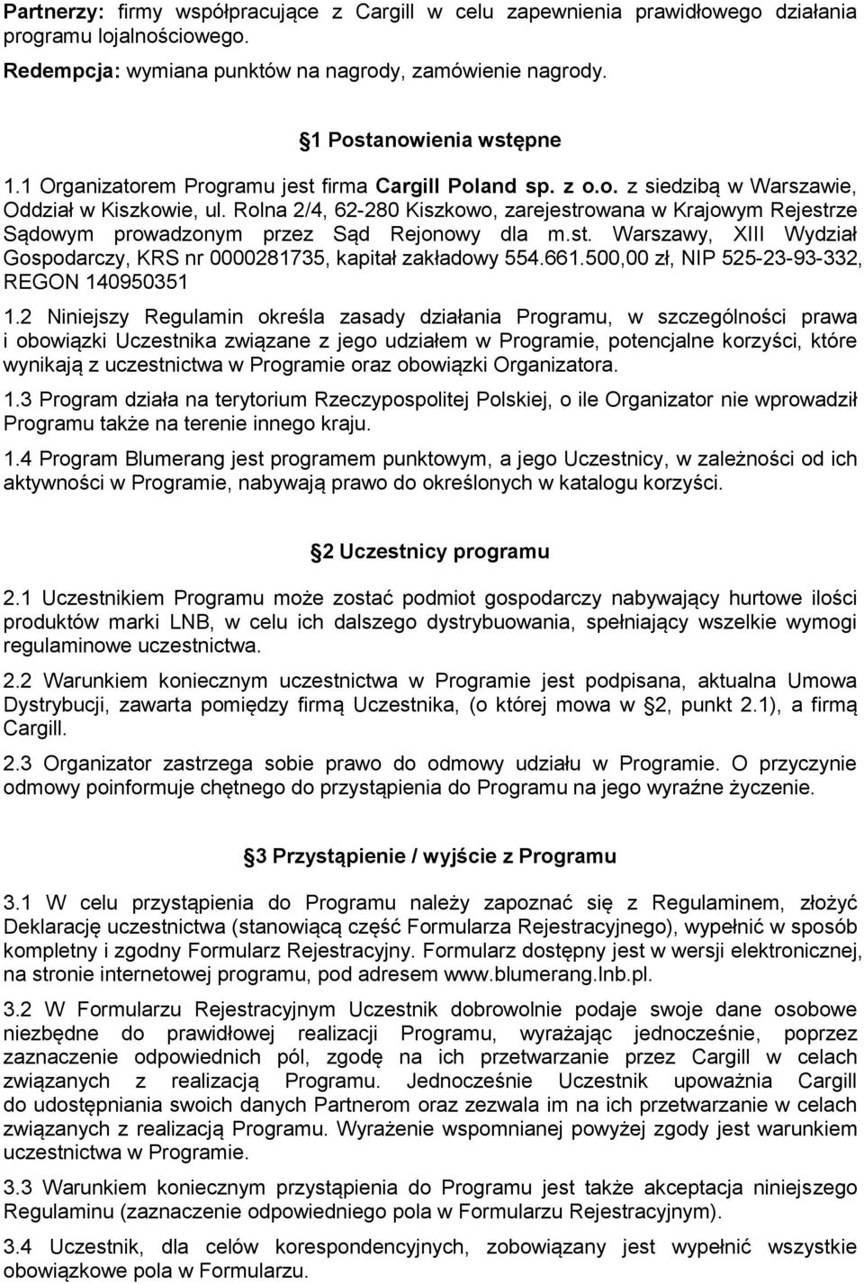 Rolna 2/4, 62-280 Kiszkowo, zarejestrowana w Krajowym Rejestrze Sądowym prowadzonym przez Sąd Rejonowy dla m.st. Warszawy, XIII Wydział Gospodarczy, KRS nr 0000281735, kapitał zakładowy 554.661.