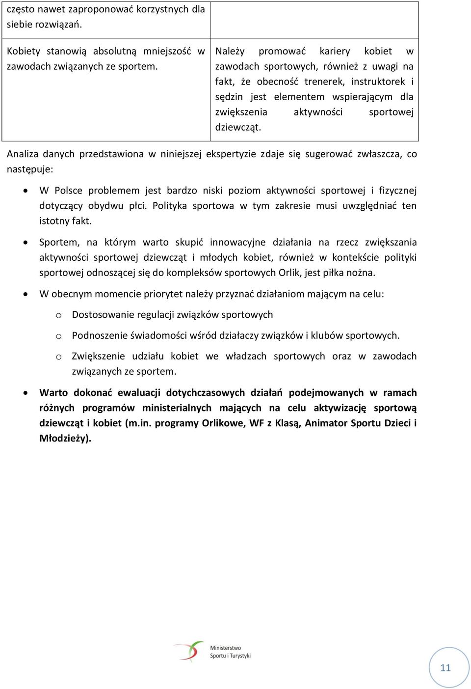 Analiza danych przedstawiona w niniejszej ekspertyzie zdaje się sugerować zwłaszcza, co następuje: W Polsce problemem jest bardzo niski poziom aktywności sportowej i fizycznej dotyczący obydwu płci.