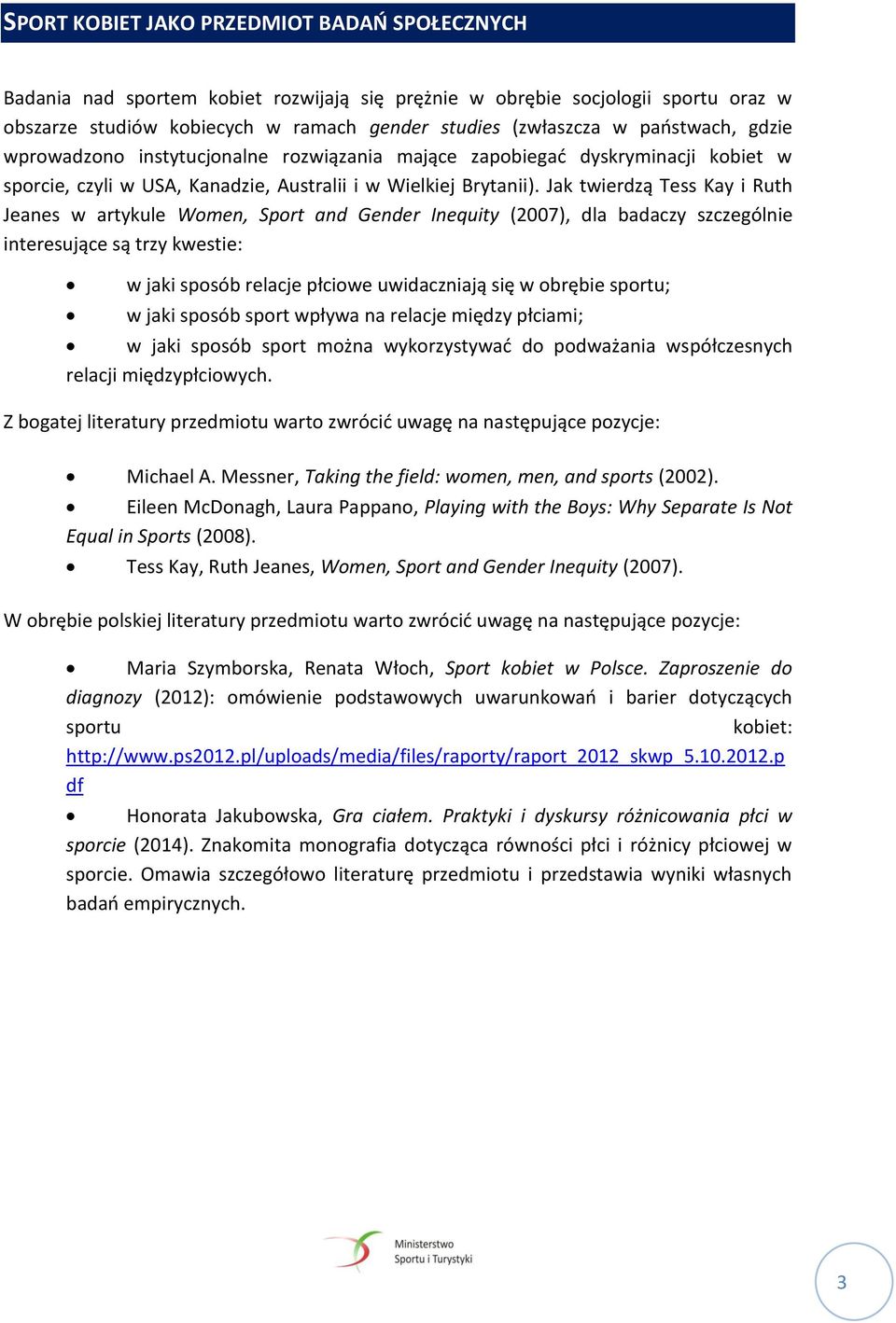 Jak twierdzą Tess Kay i Ruth Jeanes w artykule Women, Sport and Gender Inequity (2007), dla badaczy szczególnie interesujące są trzy kwestie: w jaki sposób relacje płciowe uwidaczniają się w obrębie