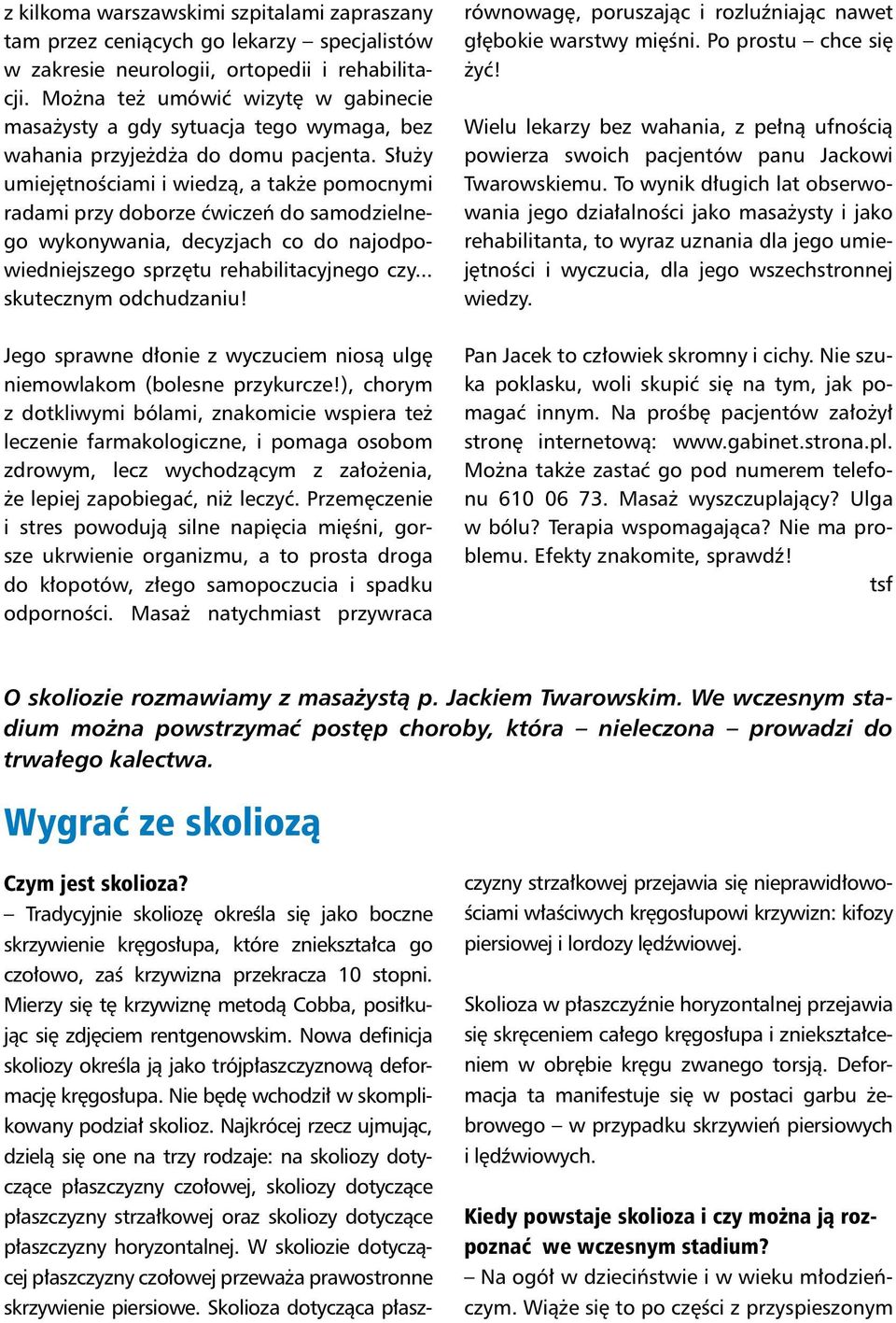 Służy umiejętnościami i wiedzą, a także pomocnymi radami przy doborze ćwiczeń do samodzielnego wykonywania, decyzjach co do najodpowiedniejszego sprzętu rehabilitacyjnego czy... skutecznym odchudzaniu!