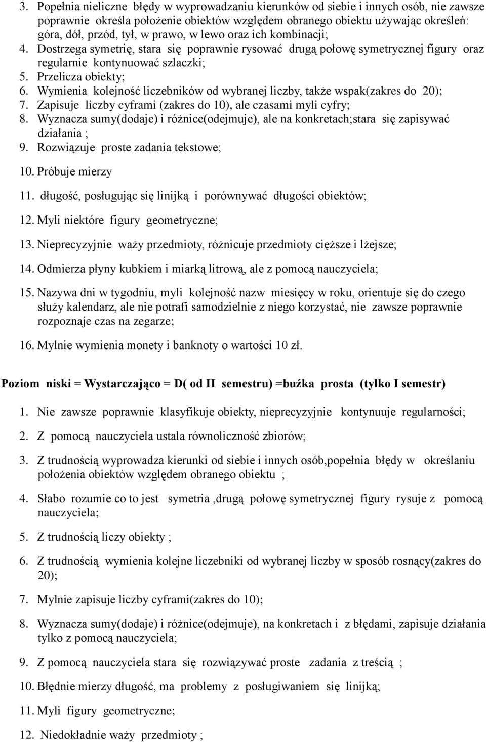 Wymienia kolejność liczebników od wybranej liczby, także wspak(zakres do 20); 7. Zapisuje liczby cyframi (zakres do 10), ale czasami myli cyfry; 8.