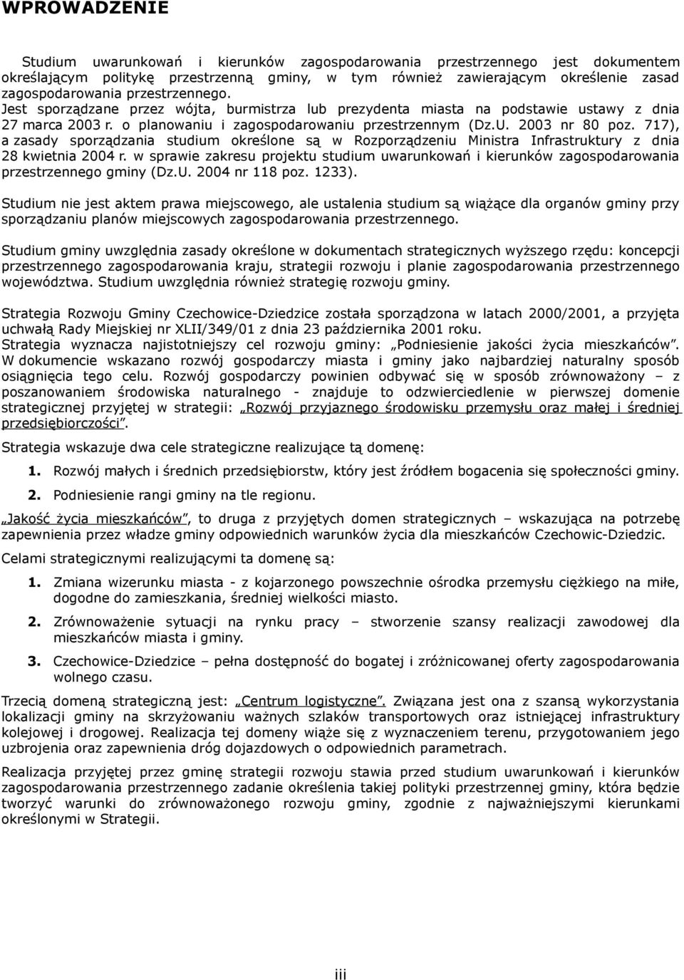 717), a zasady sporządzania studium określone są w Rozporządzeniu Ministra Infrastruktury z dnia 28 kwietnia 2004 r.