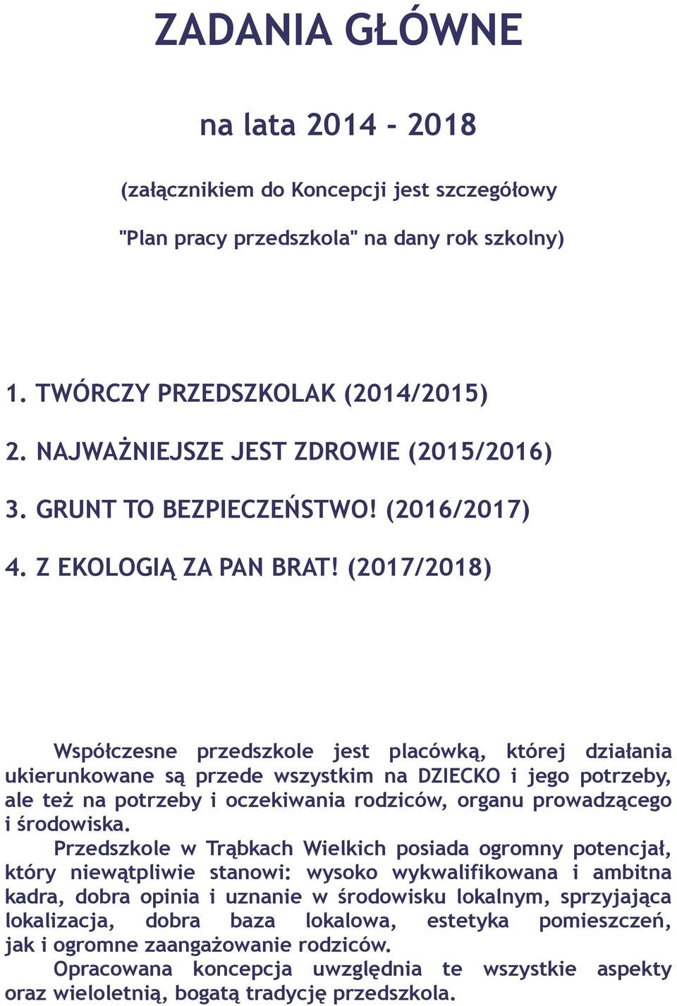 (2017/2018) Współczesne przedszkole jest placówką, której działania ukierunkowane są przede wszystkim na DZIECKO i jego potrzeby, ale też na potrzeby i oczekiwania rodziców, organu prowadzącego i