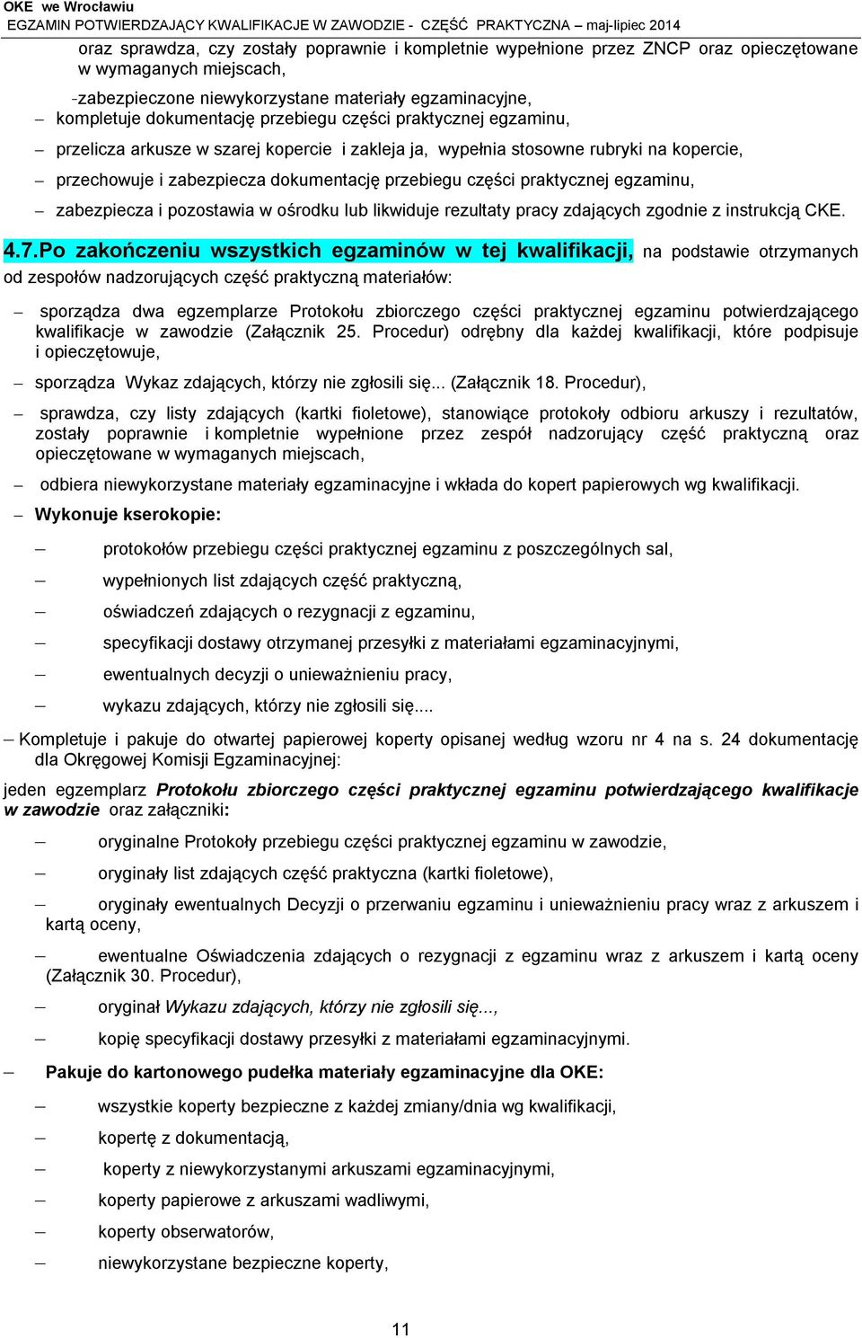 egzaminu, zabezpiecza i pozostawia w ośrodku lub likwiduje rezultaty pracy zdających zgodnie z instrukcją CKE. 4.7.