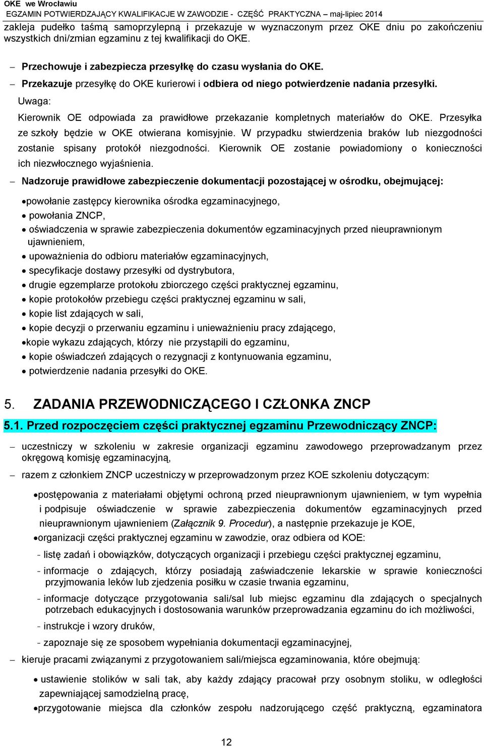 Uwaga: Kierownik OE odpowiada za prawidłowe przekazanie kompletnych materiałów do OKE. Przesyłka ze szkoły będzie w OKE otwierana komisyjnie.