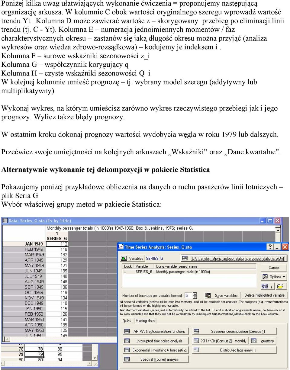 Kolumna E numeracja jednoimiennych momentów / faz charakterystycznych okresu zastanów się jaką długość okresu można przyjąć (analiza wykresów oraz wiedza zdrowo-rozsądkowa) kodujemy je indeksem i.