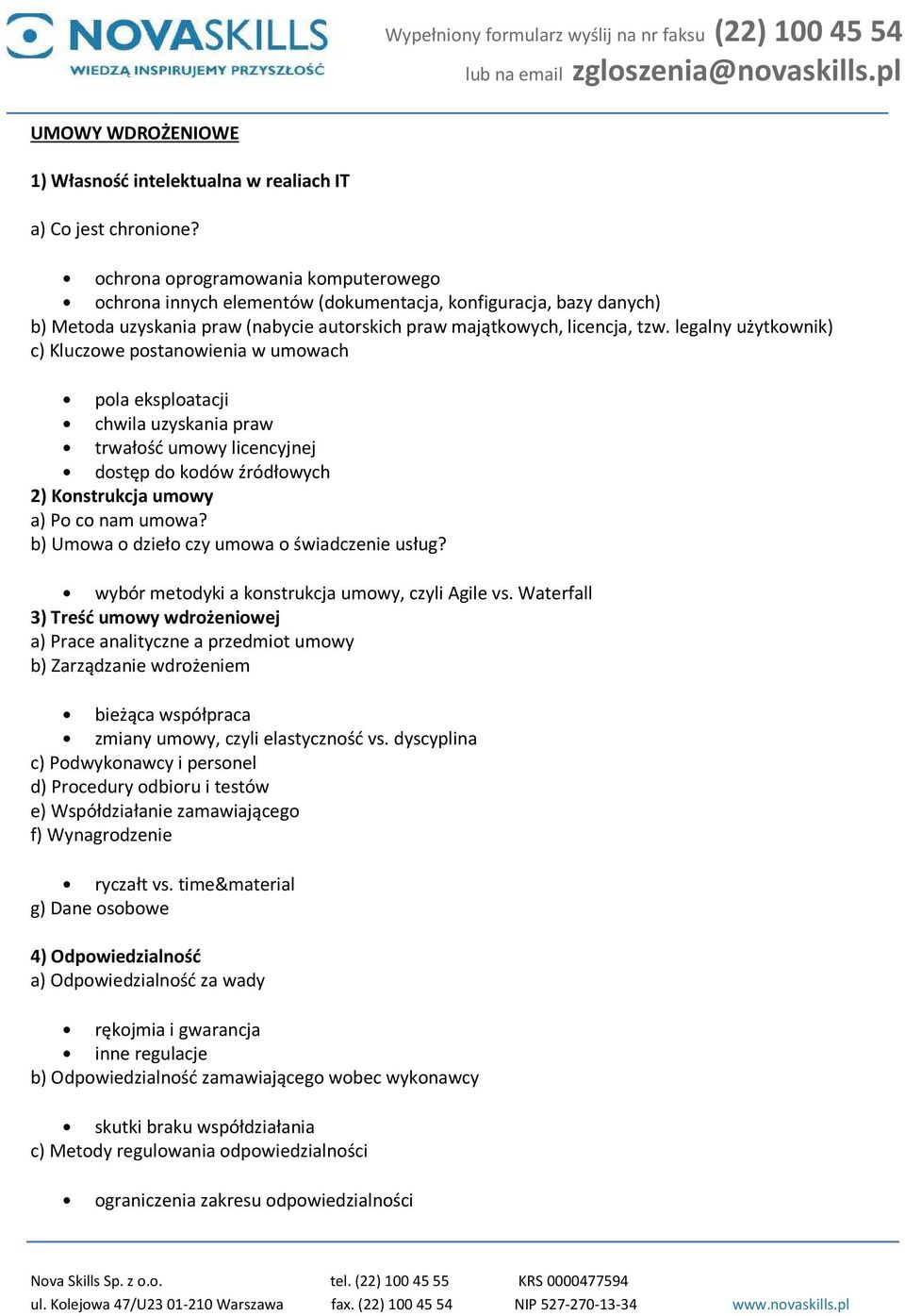 legalny użytkownik) c) Kluczowe postanowienia w umowach pola eksploatacji chwila uzyskania praw trwałość umowy licencyjnej dostęp do kodów źródłowych 2) Konstrukcja umowy a) Po co nam umowa?