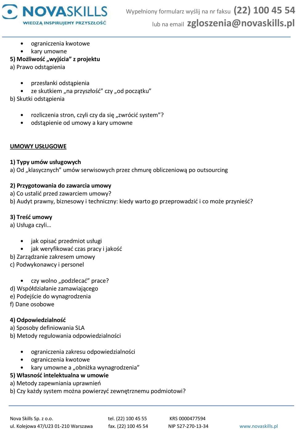 odstąpienie od umowy a kary umowne UMOWY USŁUGOWE 1) Typy umów usługowych a) Od klasycznych umów serwisowych przez chmurę obliczeniową po outsourcing 2) Przygotowania do zawarcia umowy a) Co ustalić